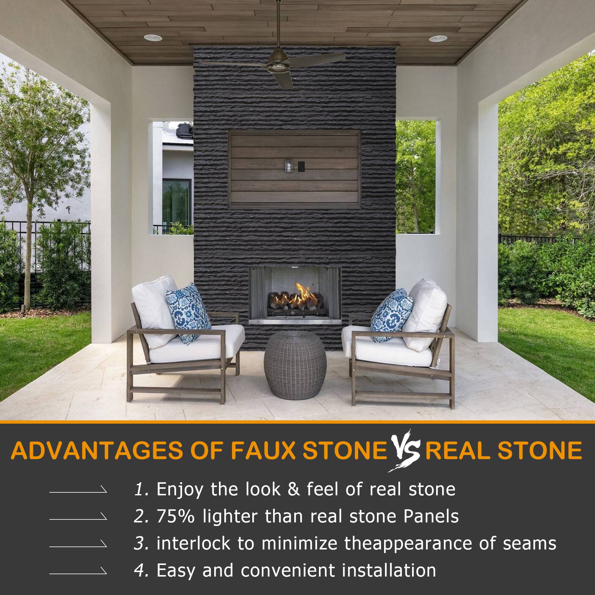 ADVANTAGES OF FAUX STONE VS REAL STONE

1. Enjoy the look & feel of real stone
2. 75% lighter than real stone Panels
3. Interlock to minimize the appearance of seams
4. Easy and convenient installation