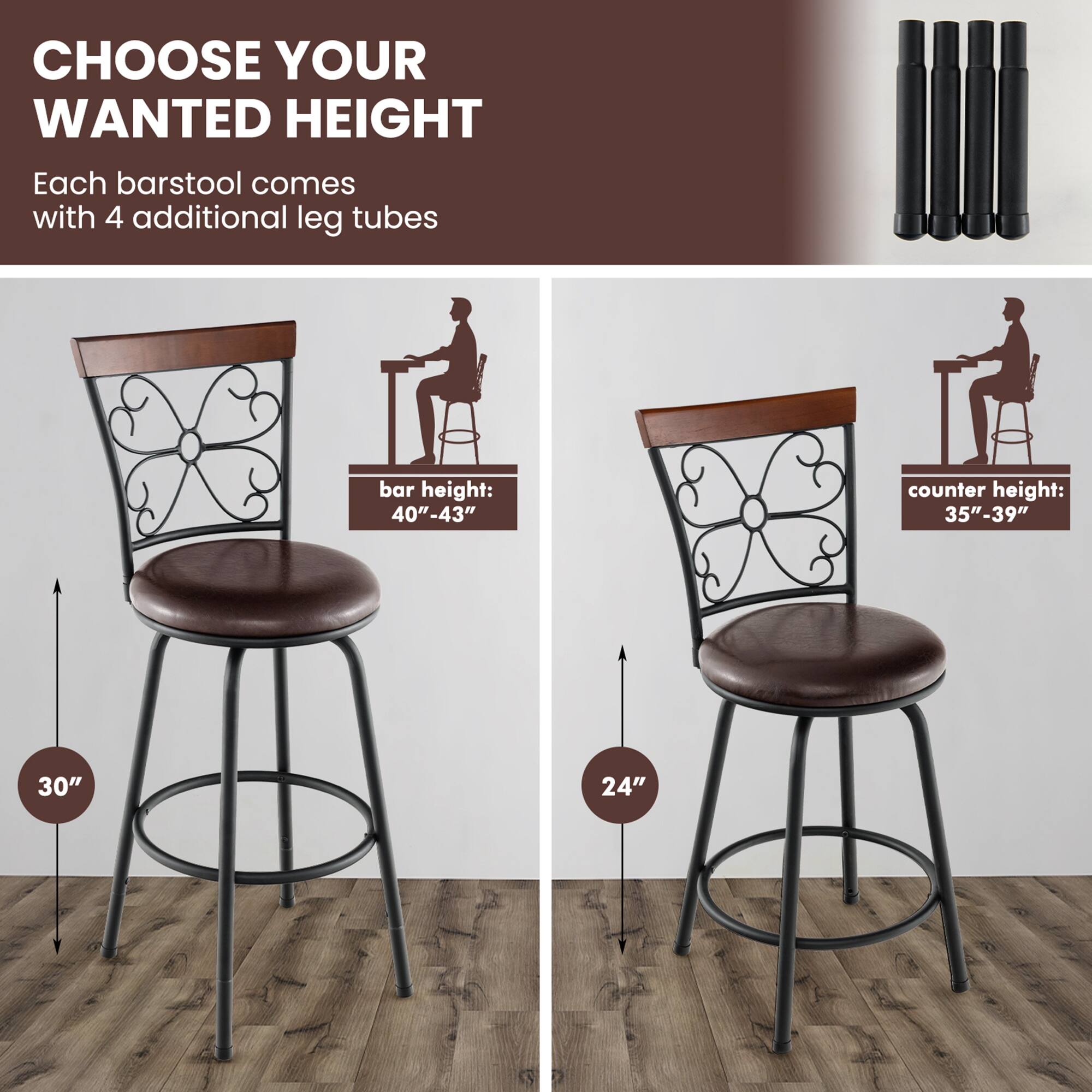CHOOSE YOUR WANTED HEIGHT

Each barstool comes with 4 additional leg tubes.

- Bar height: 40"-43"
- Counter height: 35"-39"

Leg tube options: 30", 24"