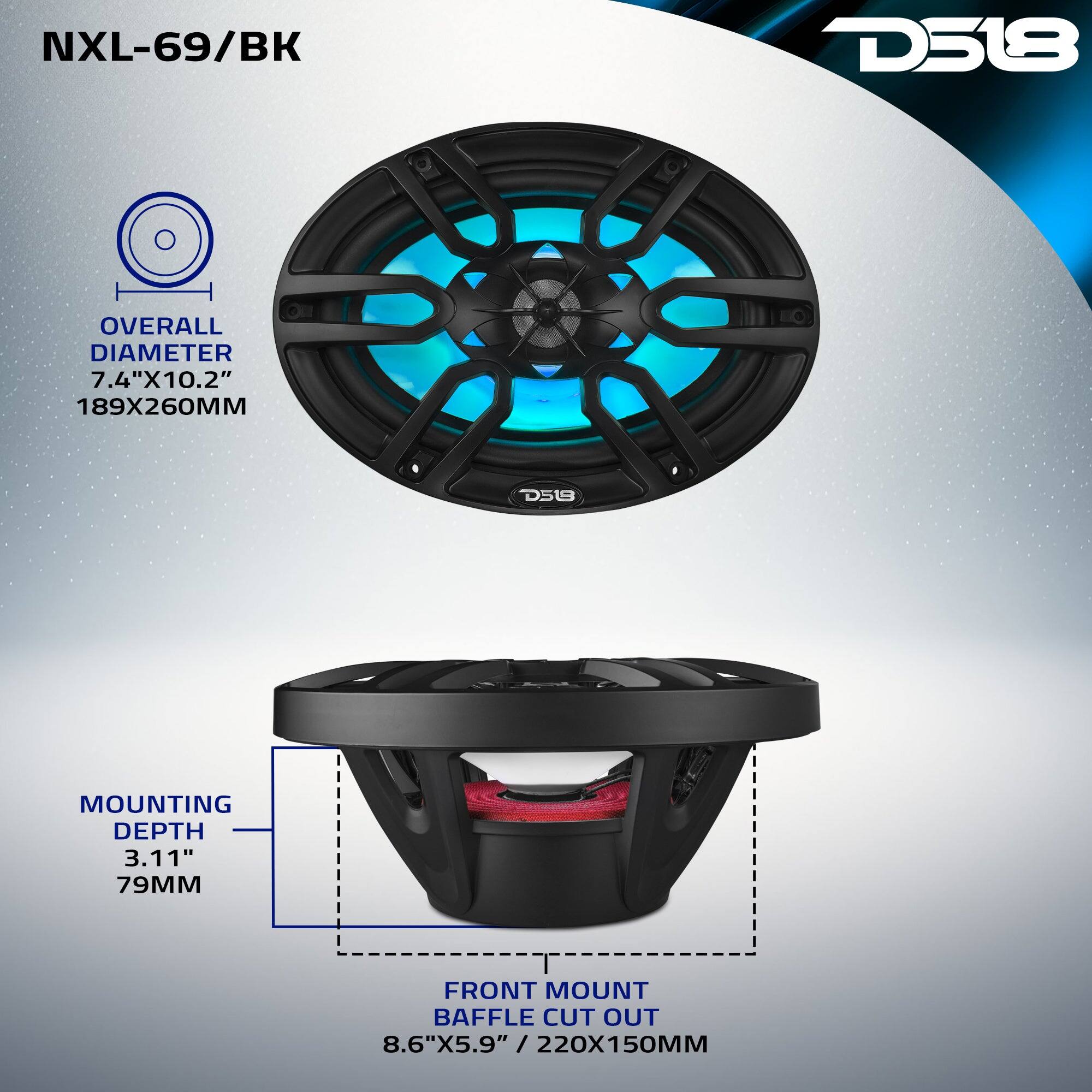 NXL-69/BK  
D518  
OVERALL DIAMETER 7.4"X10.2" 189X260MM  
MOUNTING DEPTH 3.11" 79MM  
FRONT MOUNT BAFFLE CUT OUT 8.6"X5.9" / 220X150MM