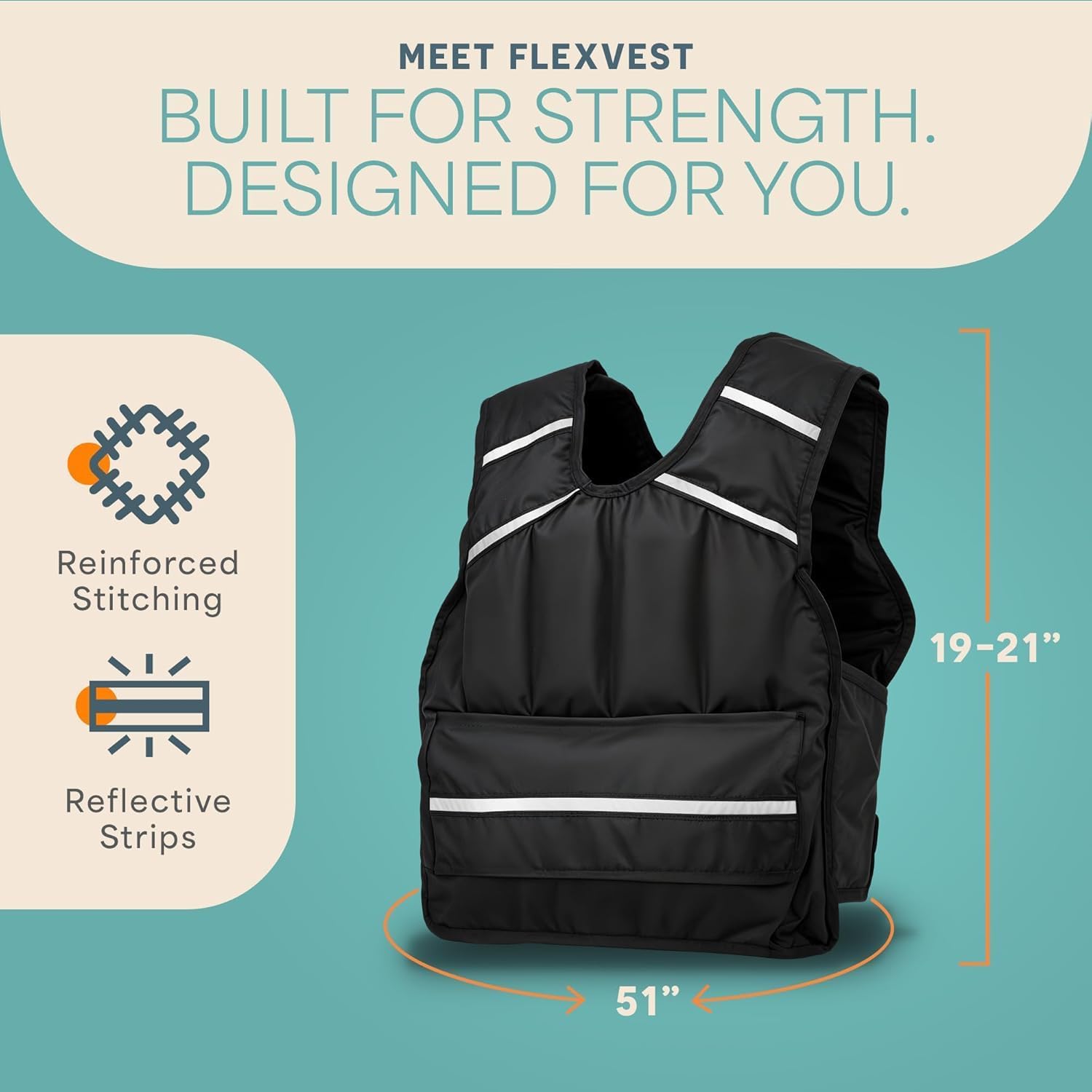 MEET FLEXVEST  
BUILT FOR STRENGTH.  
DESIGNED FOR YOU.  

- Reinforced Stitching  
- Reflective Strips  

19-21"  
51"