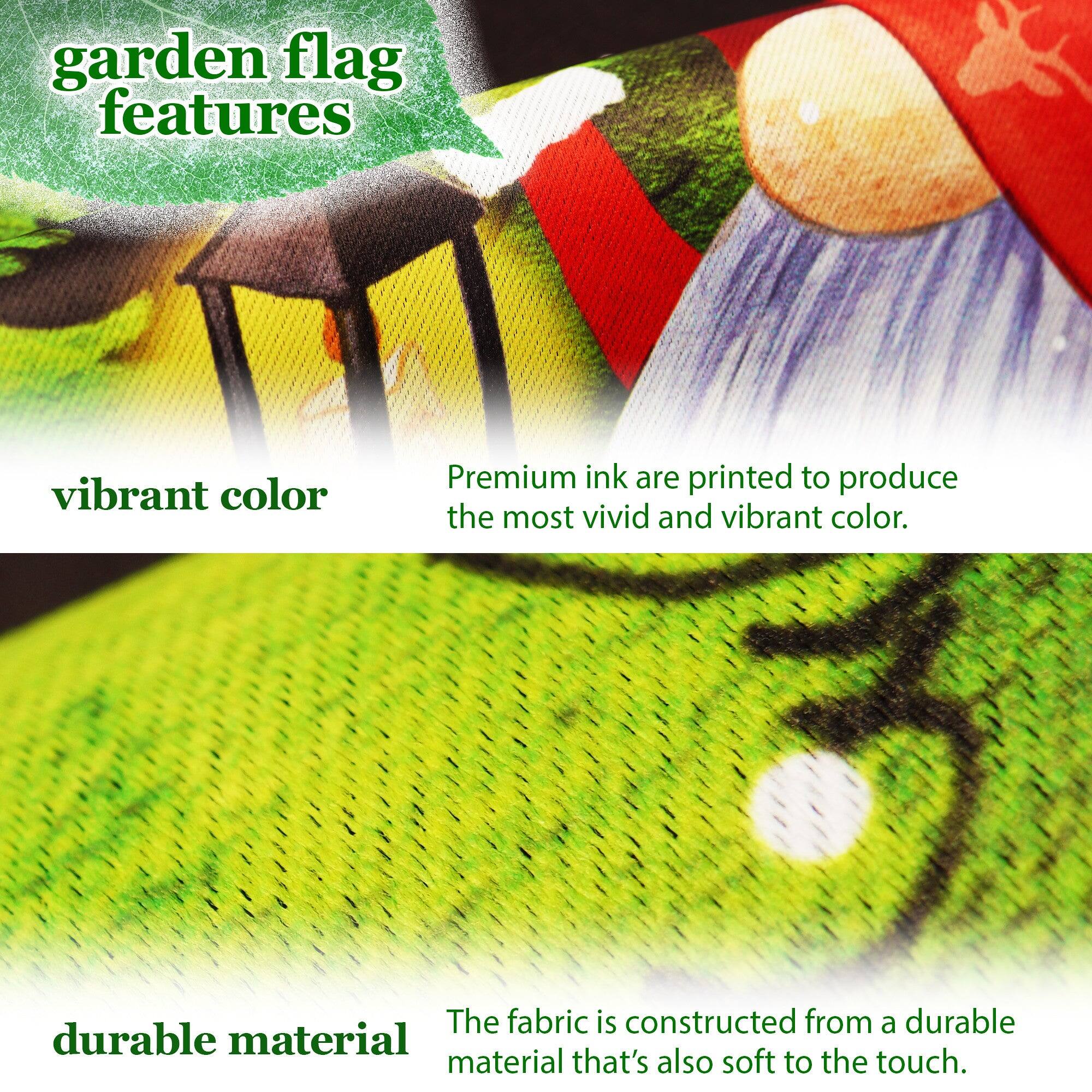 garden flag features

vibrant color  
Premium ink are printed to produce the most vivid and vibrant color.

durable material  
The fabric is constructed from a durable material that's also soft to the touch.