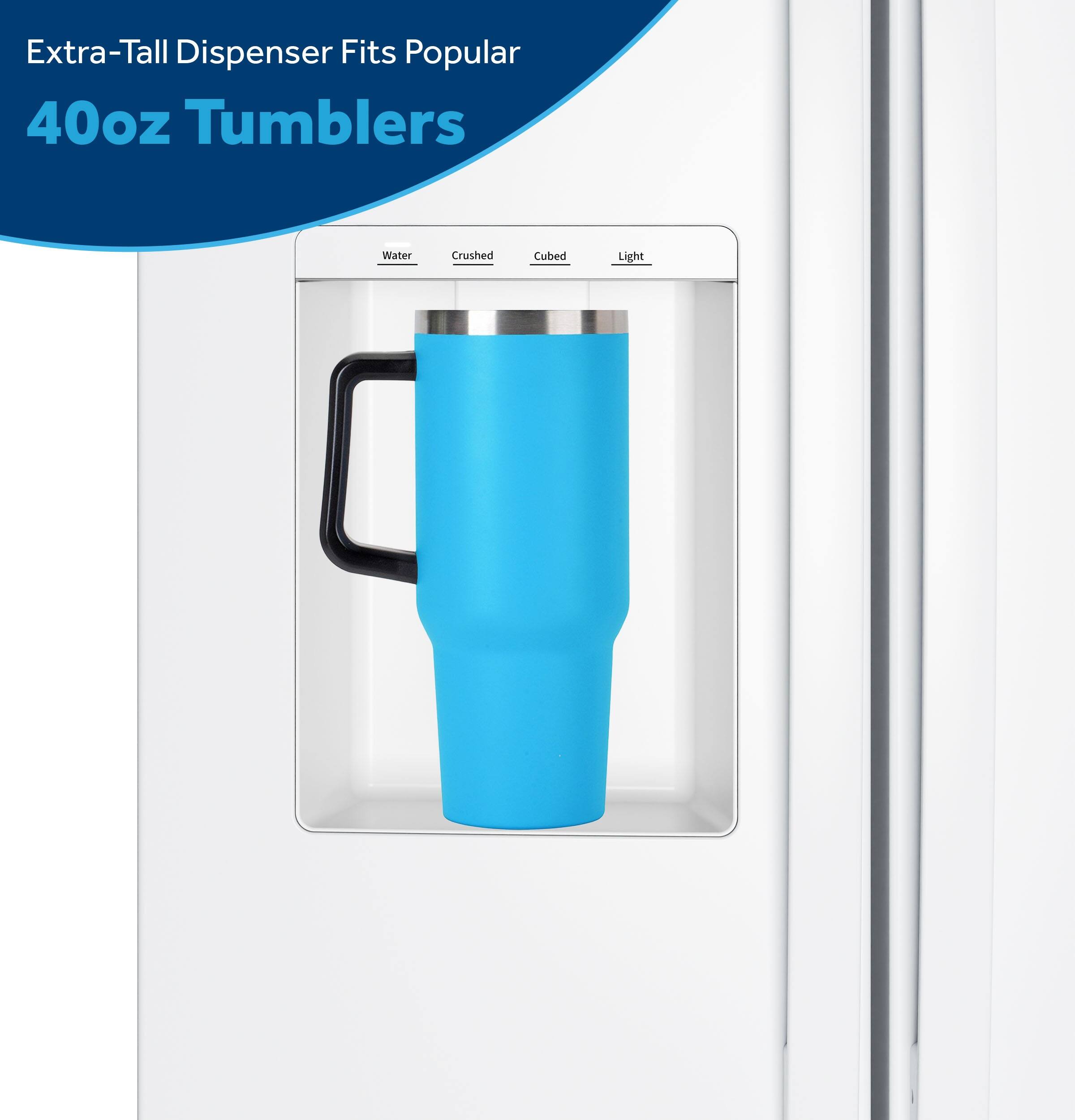 Extra-Tall Dispenser Fits Popular 40oz Tumblers

Water Crushed Cubed Light