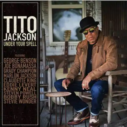 TITO JACKSON
UNDER YOUR SPELL
FEATURING
GEORGE BENSON
JOE BONAMASSA
GRADY CHAMPION
MARLON JACKSON
CLAUDIETTE KING
EDDIE LEVERT
KENNY NEAL
STEVEN POWELL
BOBBY RUSH
STEVIE WONDER