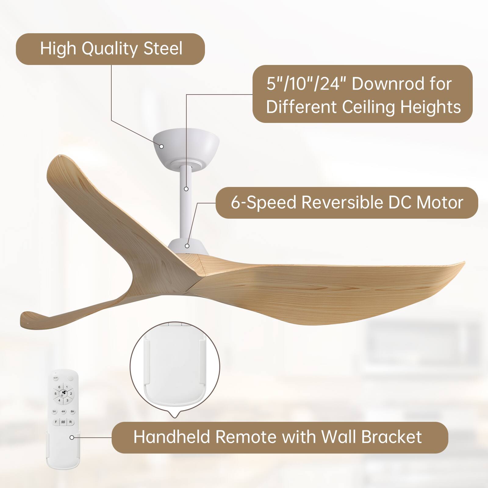High Quality Steel  
5"/10"/24" Downrod for Different Ceiling Heights  
6-Speed Reversible DC Motor  
Handheld Remote with Wall Bracket