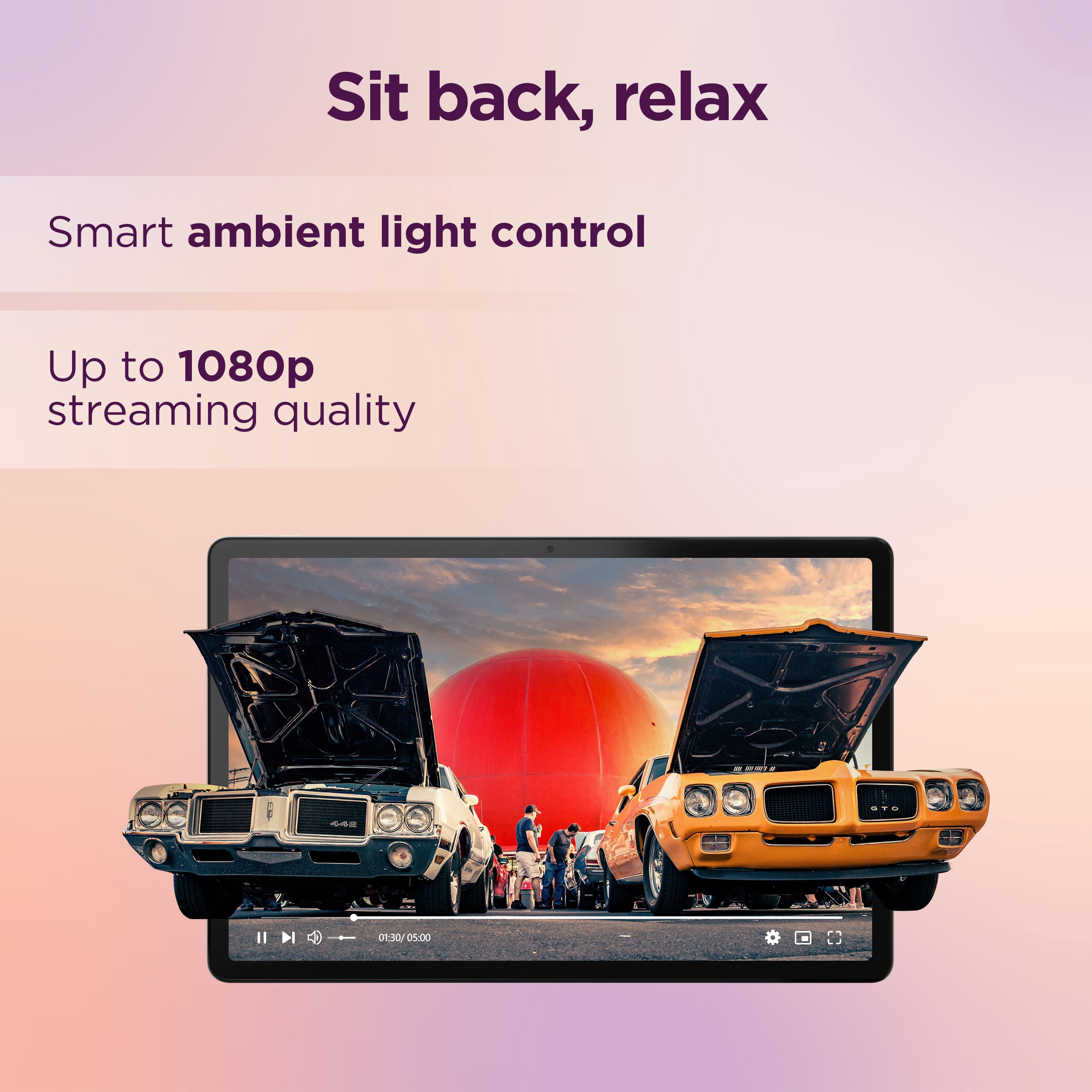 Sit back, relax. Smart ambient light control. Up to 1080p streaming quality.