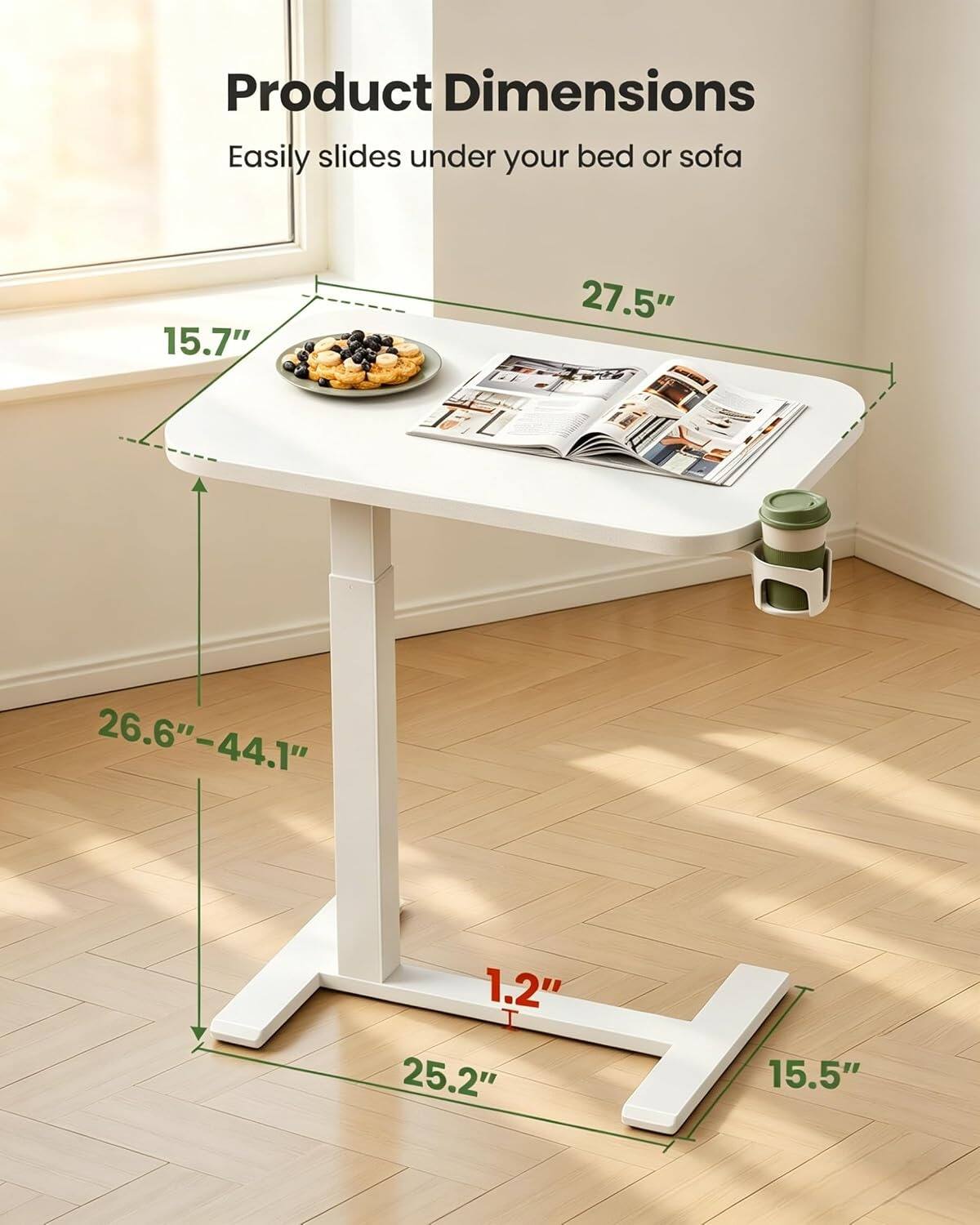 Product Dimensions  
Easily slides under your bed or sofa  
15.7"  
27.5"  
26.6"-44.1"  
1.2"  
25.2"  
15.5"
