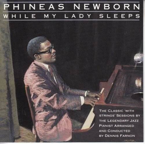 PHINEAS NEWBORN  
WHILE MY LADY SLEEPS  

THE CLASSIC 'WITH STRINGS' SESSIONS BY THE LEGENDARY JAZZ PIANIST ARRANGED AND CONDUCTED BY DENNIS FARNON