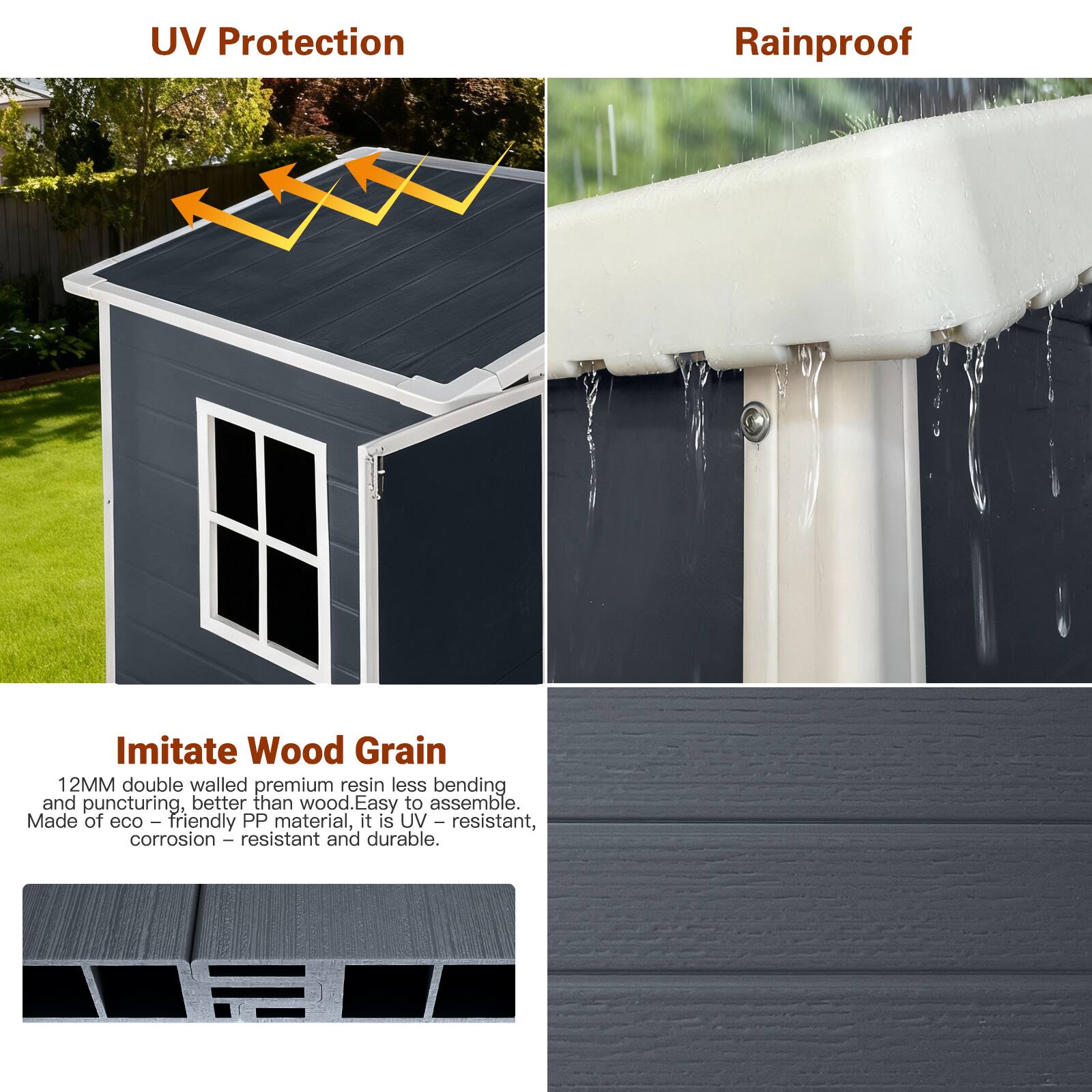 UV Protection  
Rainproof  

Imitate Wood Grain  
12MM double walled premium resin less bending and puncturing, better than wood. Easy to assemble. Made of eco-friendly PP material, it is UV resistant, corrosion resistant and durable.