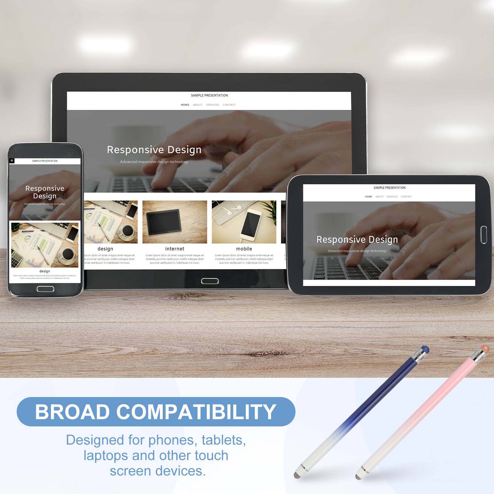 SAMPLE PRESENTATION

Responsive Design
Advanced responsive design technology

BROAD COMPATIBILITY
Designed for phones, tablets, laptops and other touch screen devices.
