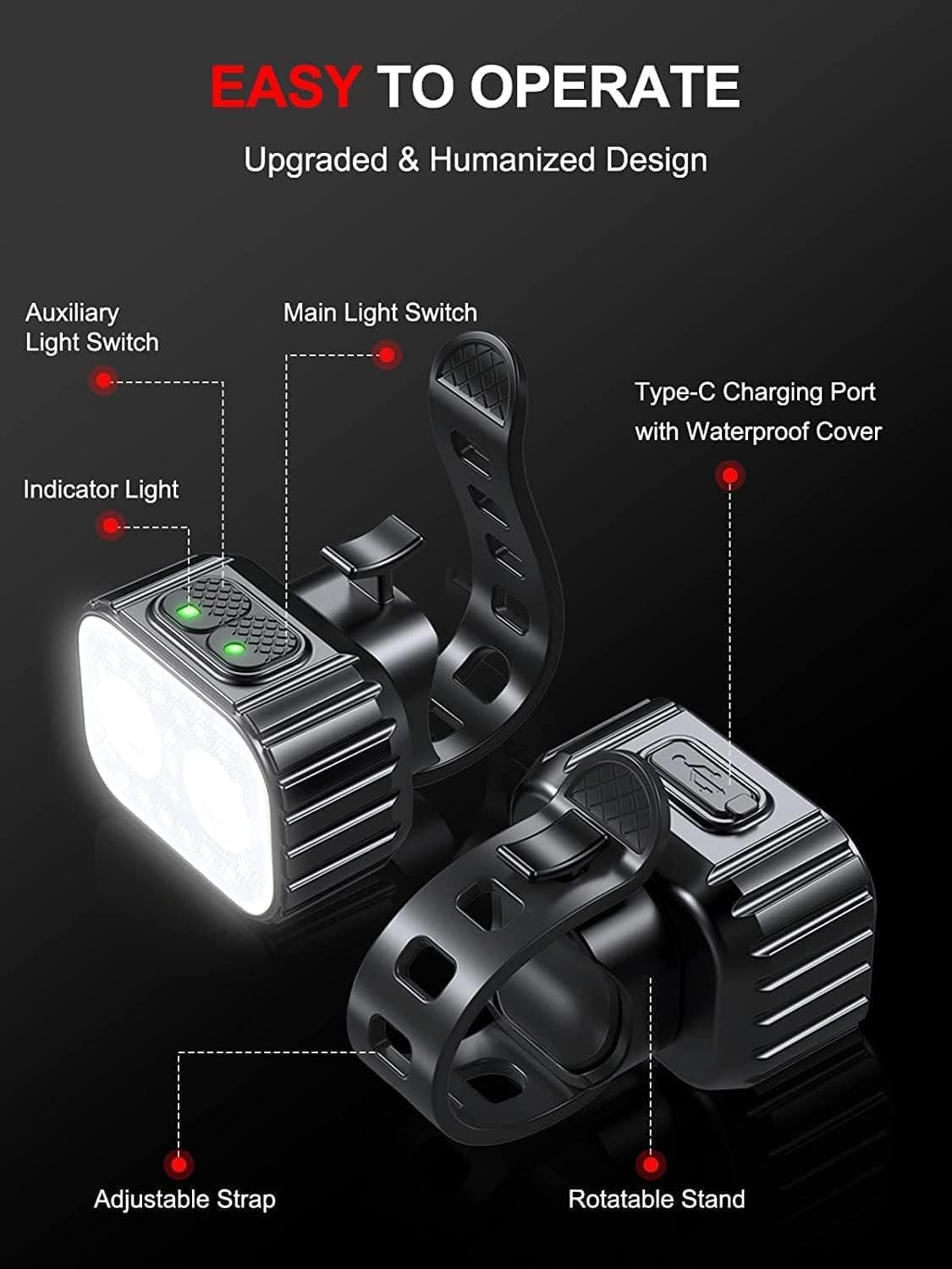 EASY TO OPERATE  
Upgraded & Humanized Design  

- Auxiliary Light Switch  
- Main Light Switch  
- Indicator Light  
- Type-C Charging Port with Waterproof Cover  
- Adjustable Strap  
- Rotatable Stand
