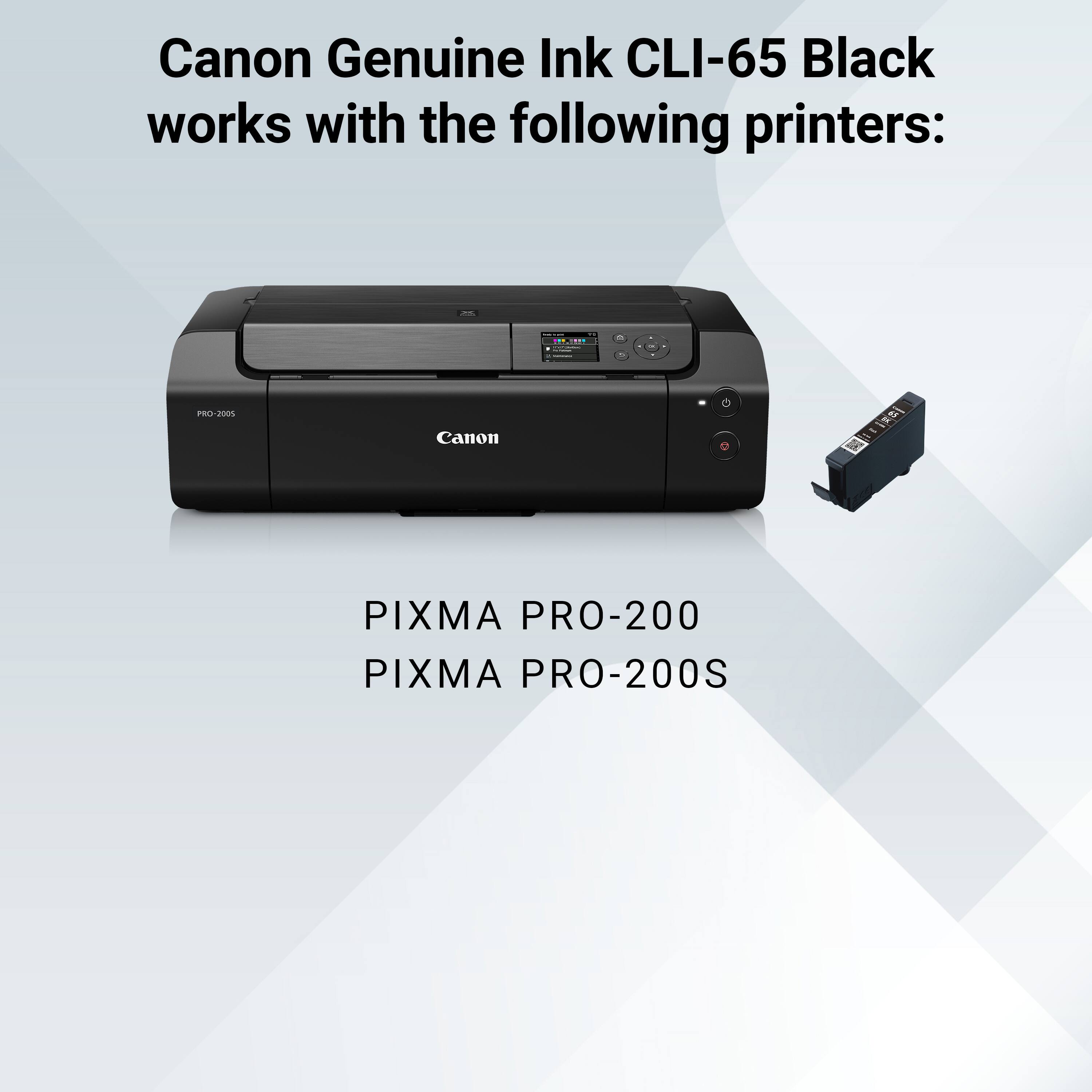 Canon Genuine Ink CLI-65 Black works with the following printers:

- PRO-2005
- PIXMA PRO-200
- PIXMA PRO-200S