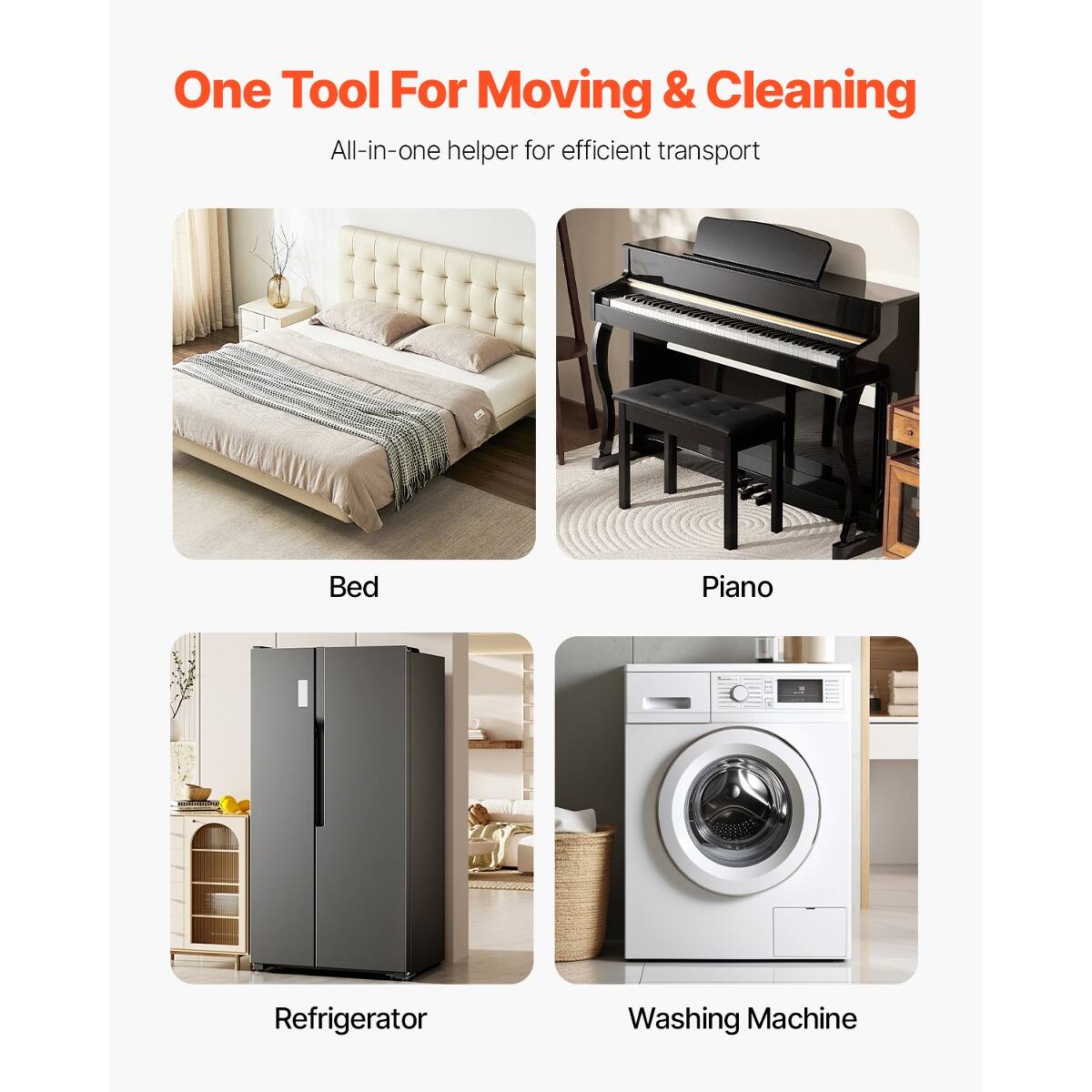 One Tool For Moving & Cleaning  
All-in-one helper for efficient transport  

- Bed  
- Piano  
- Refrigerator  
- Washing Machine