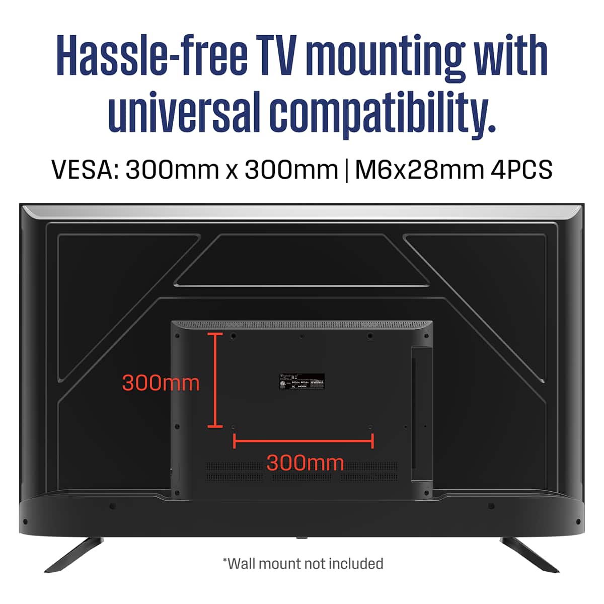 Hassle-free TV mounting with universal compatibility.
VESA: 300mm x 300mm | M6x28mm 4PCS
*Wall mount not included