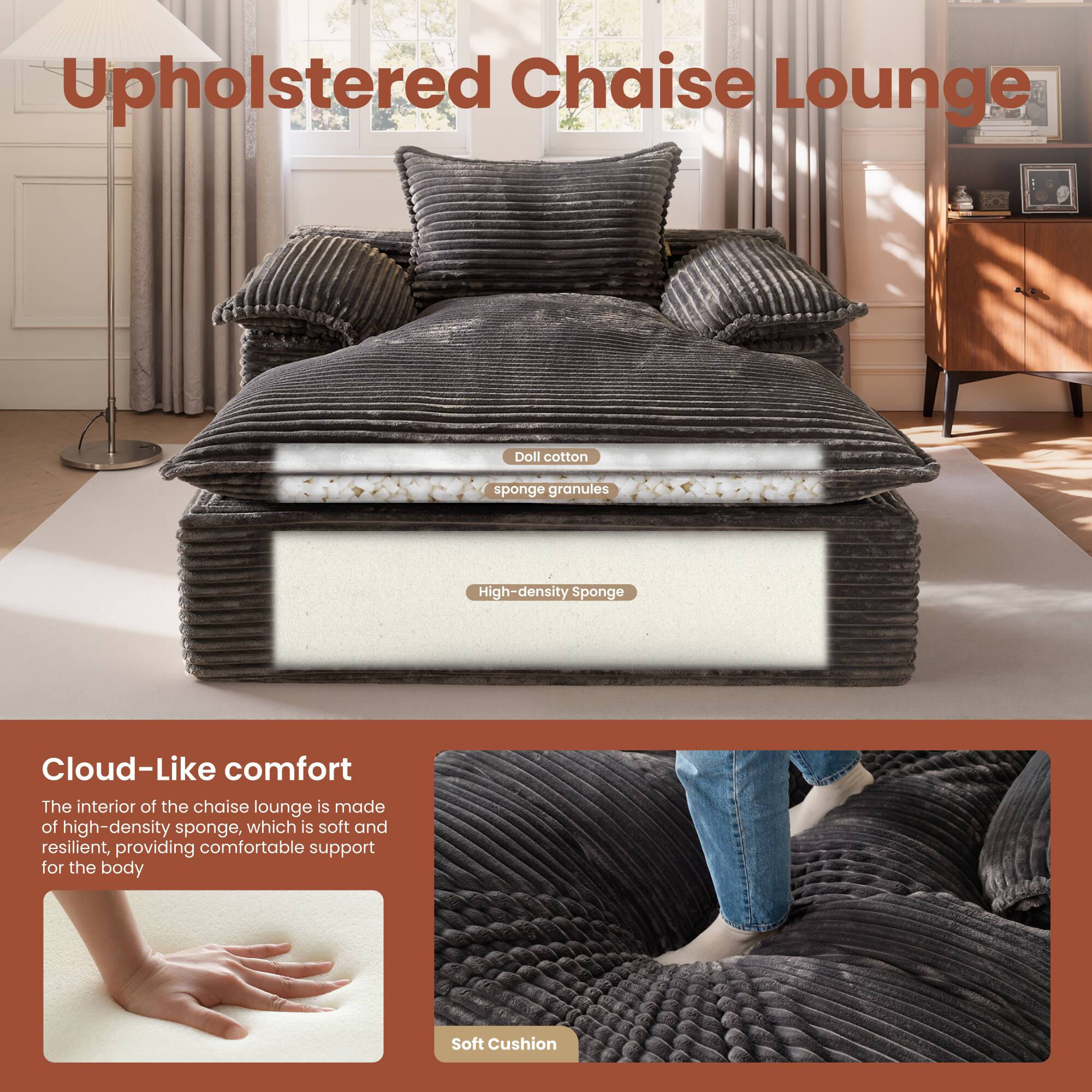 Upholstered Chaise Lounge

Doll cotton sponge granules  
High-density Sponge

Cloud-Like comfort  
The interior of the chaise lounge is made of high-density sponge, which is soft and resilient, providing comfortable support for the body

Soft Cushion