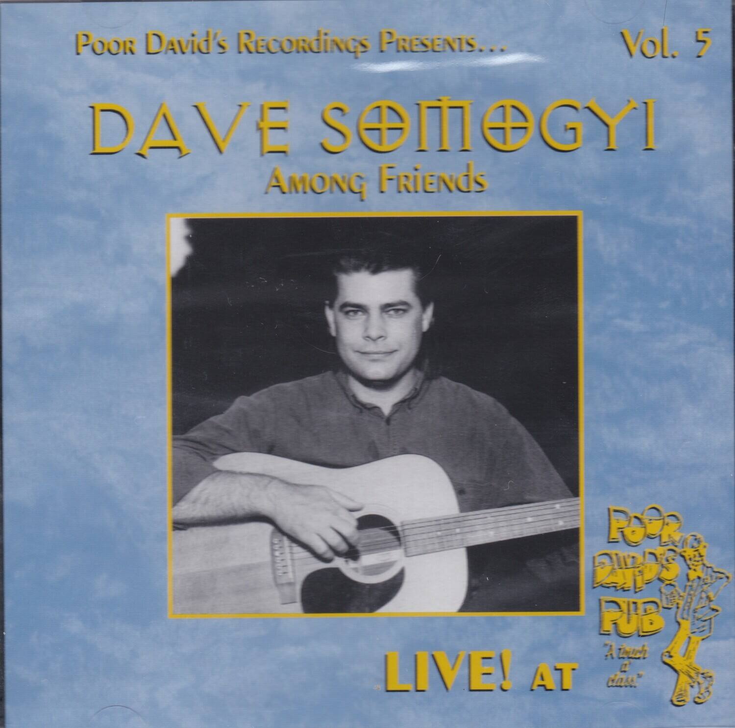 Poor David's Recordings Presents...  
Vol. 5  
DAVE SOMOGYI  
Among Friends  

LIVE! AT  
Poor David's Pub  
"A touch of class"