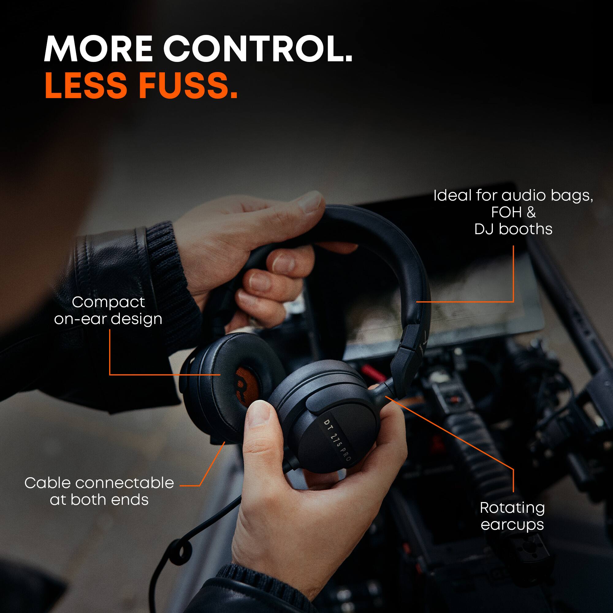 MORE CONTROL. LESS FUSS.

Ideal for audio bags, FOH & DJ booths

Compact on-ear design

Cable connectable at both ends

DT 275 PRO

Rotating earcups