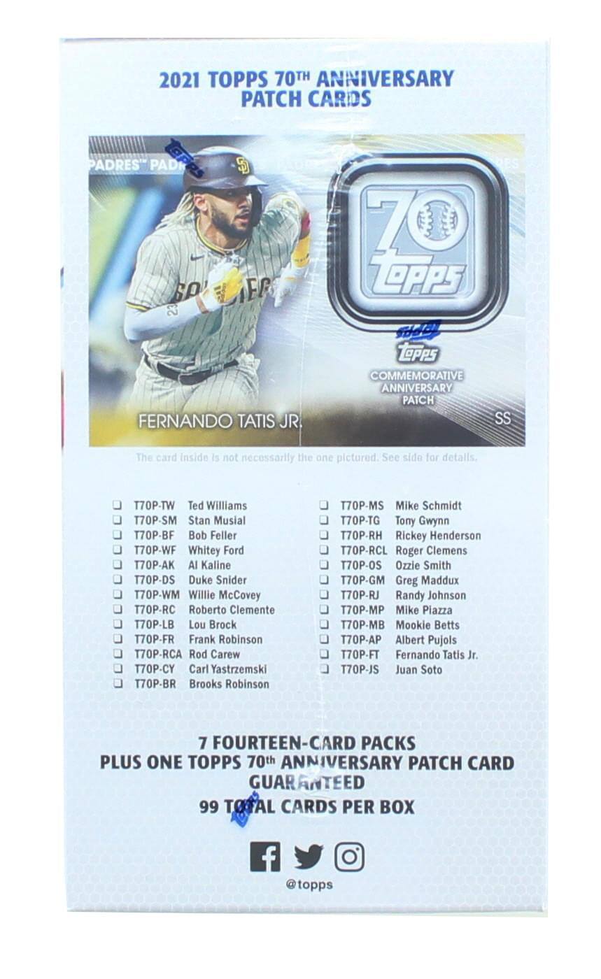 2021 TOPPS 70TH ANNIVERSARY PATCH CARDS

PADRES PADRES

FERNANDO TATIS JR SS

The card inside is not necessarily the one pictured. See side for details.

T70P-TW Ted Williams  
T70P-SM Stan Musial  
T70P-BF Bob Feller  
T70P-WF Whitey Ford  
T70P-AK Al Kaline  
T70P-DS Duke Snider  
T70P-WM Willie McCovey  
T70P-RC Roberto Clemente  
T70P-LB Lou Brock  
T70P-FR Frank Robinson  
T70P-RCA Rod Carew  
T70P-CY Carl Yastrzemski  
T70P-BR Brooks Robinson  
T70P-MS Mike Schmidt  
T70P-TG Tony Gwynn  
T70P-RH Rickey Henderson  
T70P-RCL Roger Clemens  
T70P-OS Ozzie Smith  
T70P-GM Greg Maddux  
T70P-RJ Randy Johnson  
T70P-MP Mike Piazza  
