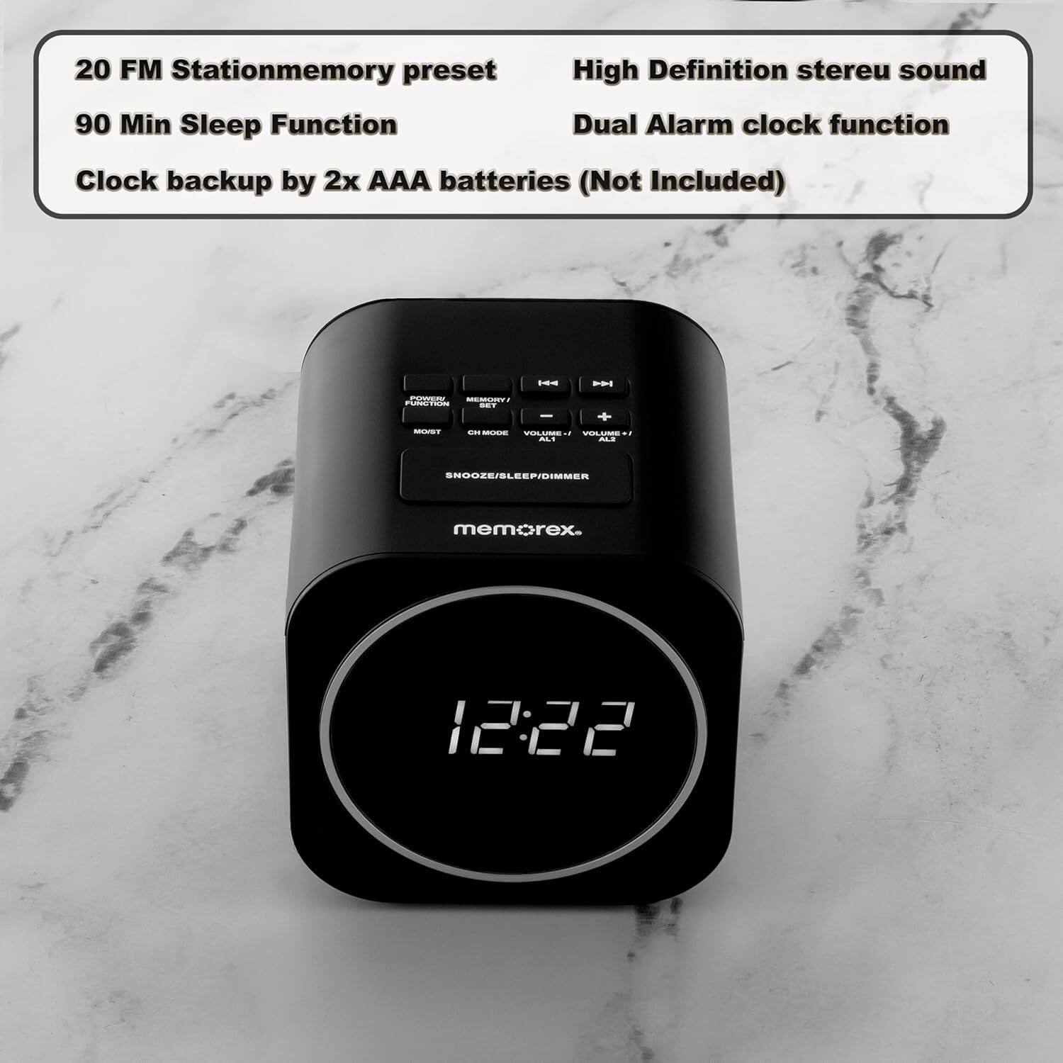 20 FM Station memory preset  
90 Min Sleep Function  
Clock backup by 2x AAA batteries (Not Included)  

High Definition stereo sound  
Dual Alarm clock function  

memorex  
12:22