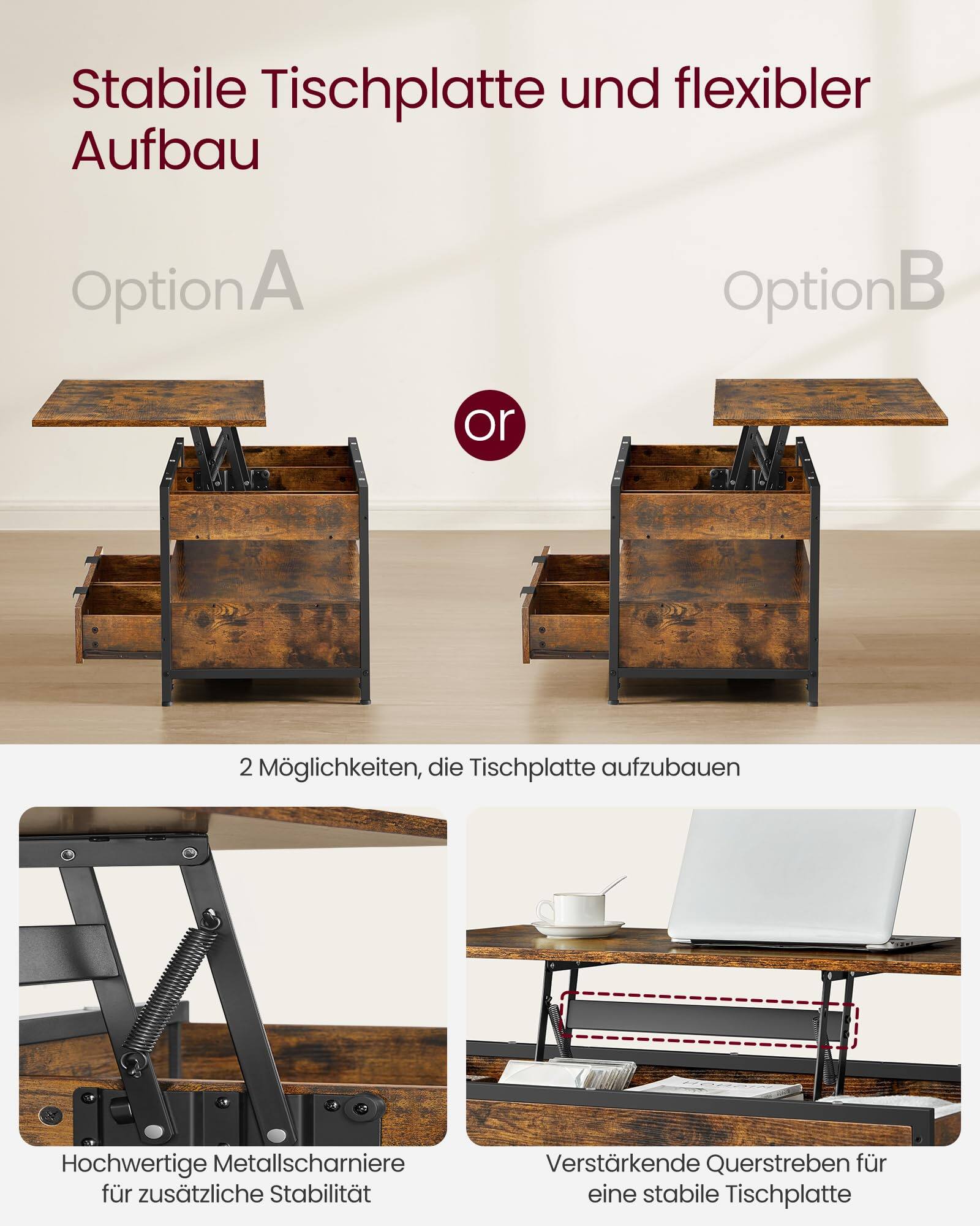 Stabile Tischplatte und flexibler Aufbau

Option A

Option B

2 Möglichkeiten, die Tischplatte aufzubauen

Hochwertige Metallscharniere für zusätzliche Stabilität

Verstärkende Querstreben für eine stabile Tischplatte