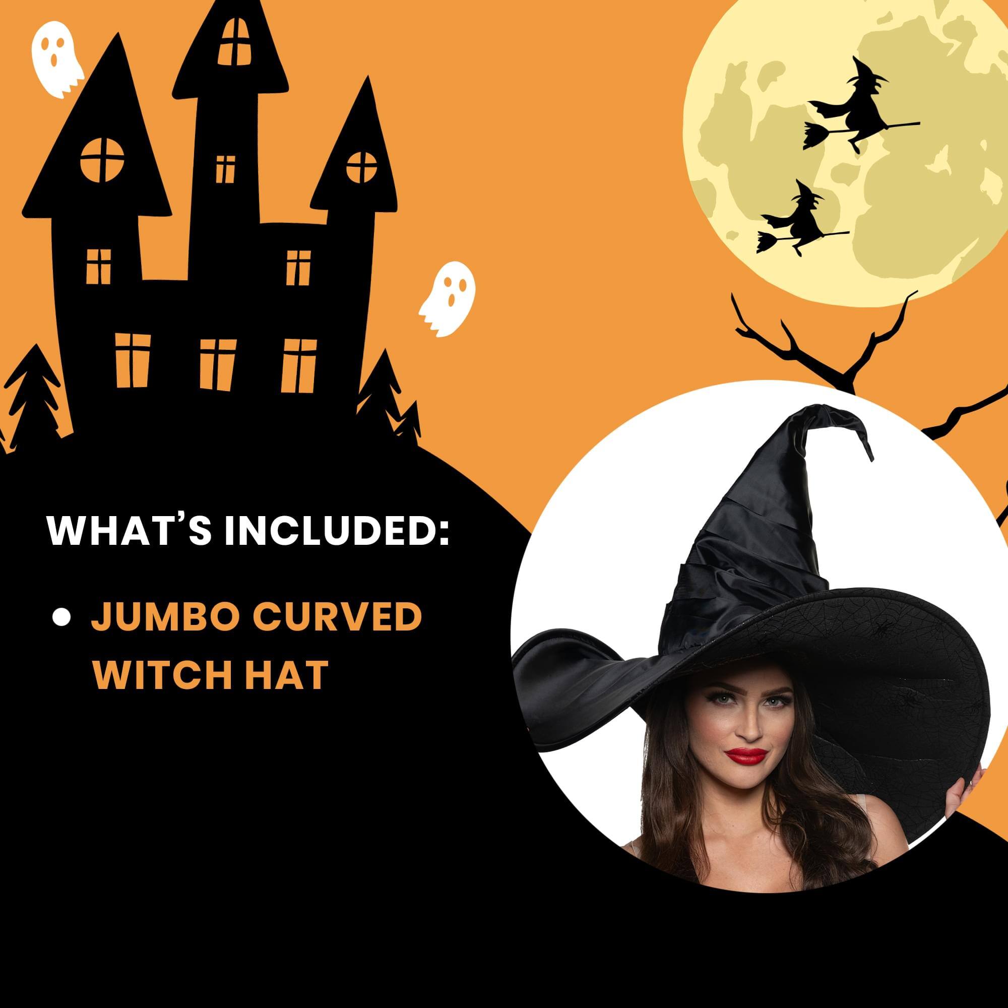 WHAT'S INCLUDED:  
- JUMBO CURVED WITCH HAT