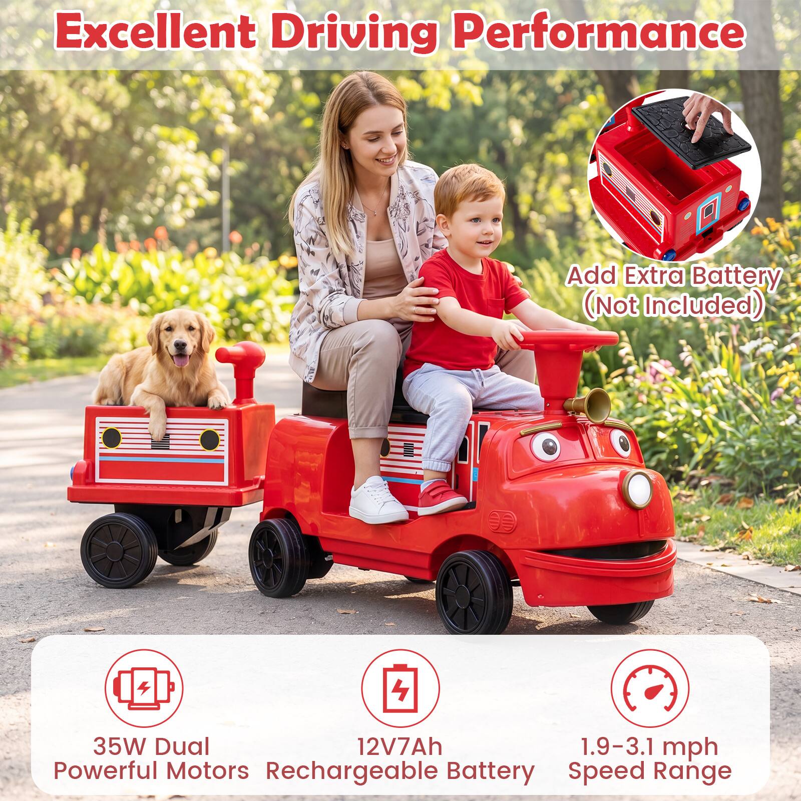 Excellent Driving Performance  
Add Extra Battery (Not Included)  
35W Dual Powerful Motors  
12V7Ah Rechargeable Battery  
1.9-3.1 mph Speed Range