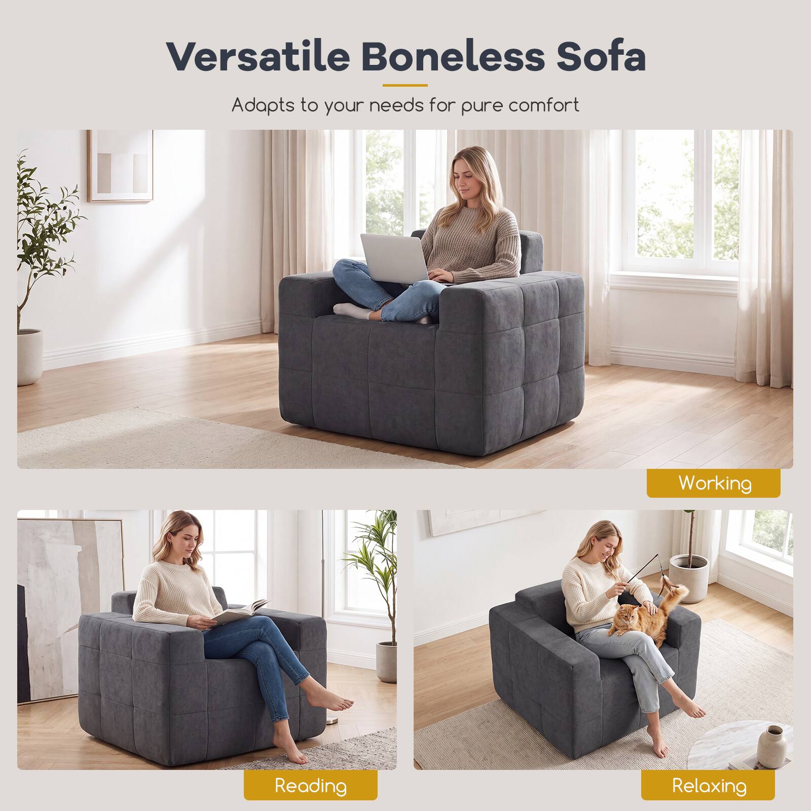 Versatile Boneless Sofa  
Adapts to your needs for pure comfort

Working  
Reading  
Relaxing