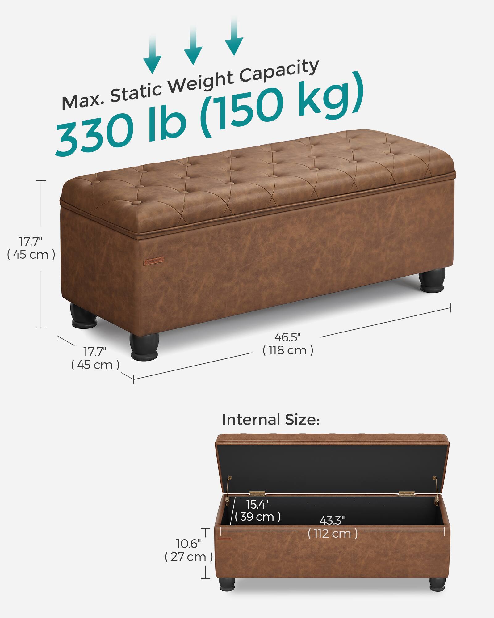 Max. Static Weight Capacity: 330 lb (150 kg)

Dimensions:
- Height: 17.7" (45 cm)
- Width: 46.5" (118 cm)
- Depth: 17.7" (45 cm)

Internal Size:
- Height: 10.6" (27 cm)
- Width: 43.3" (112 cm)
- Depth: 15.4" (39 cm)