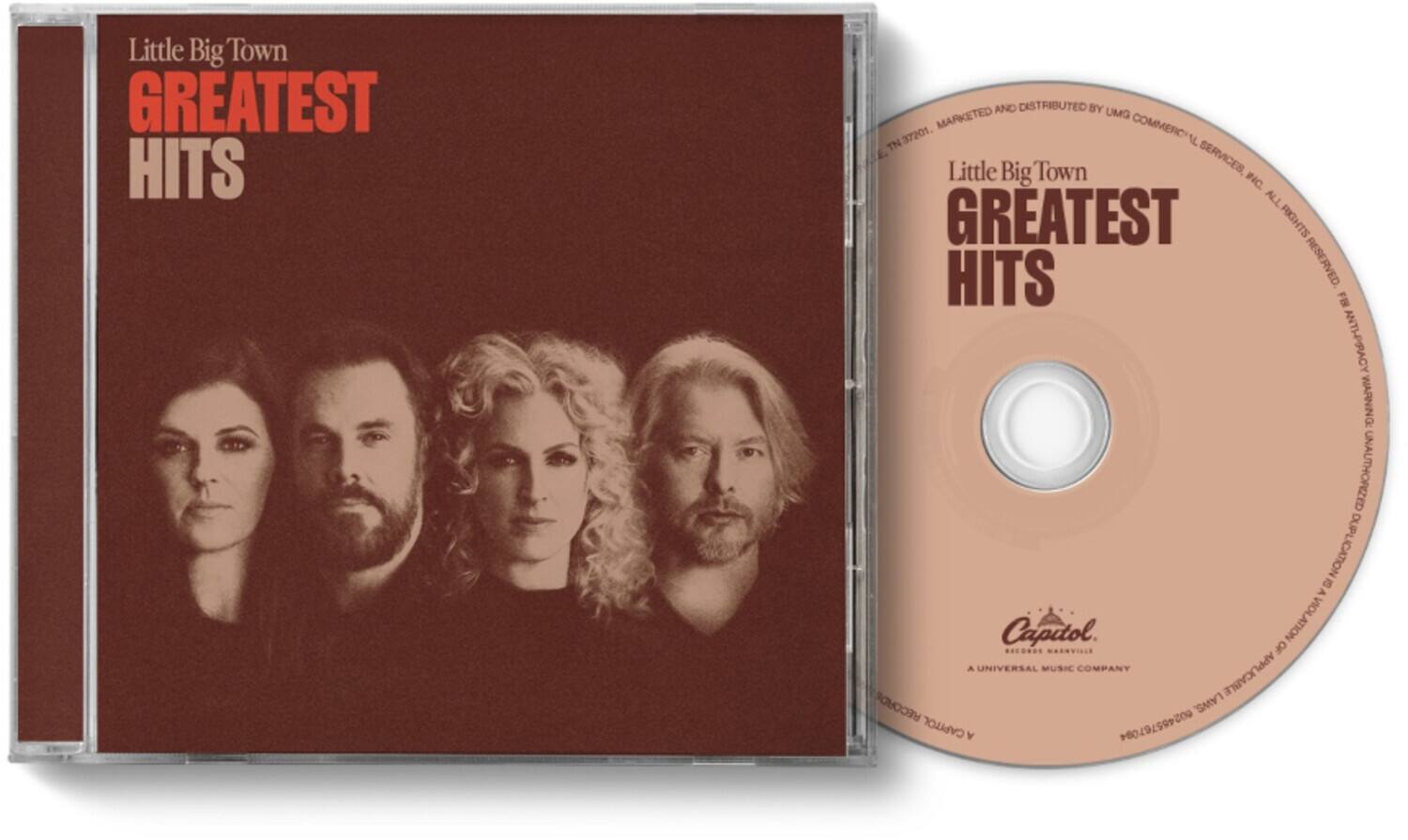 Little Big Town  
GREATEST HITS  

MARKETED AND DISTRIBUTED BY UMG COMMERCIAL SERVICES, INC.  
ALL RIGHTS RESERVED  

Capitol  
A UNIVERSAL MUSIC COMPANY  

UNAUTHORIZED DUPLICATION IS A VIOLATION OF APPLICABLE LAWS  

A 602485767094