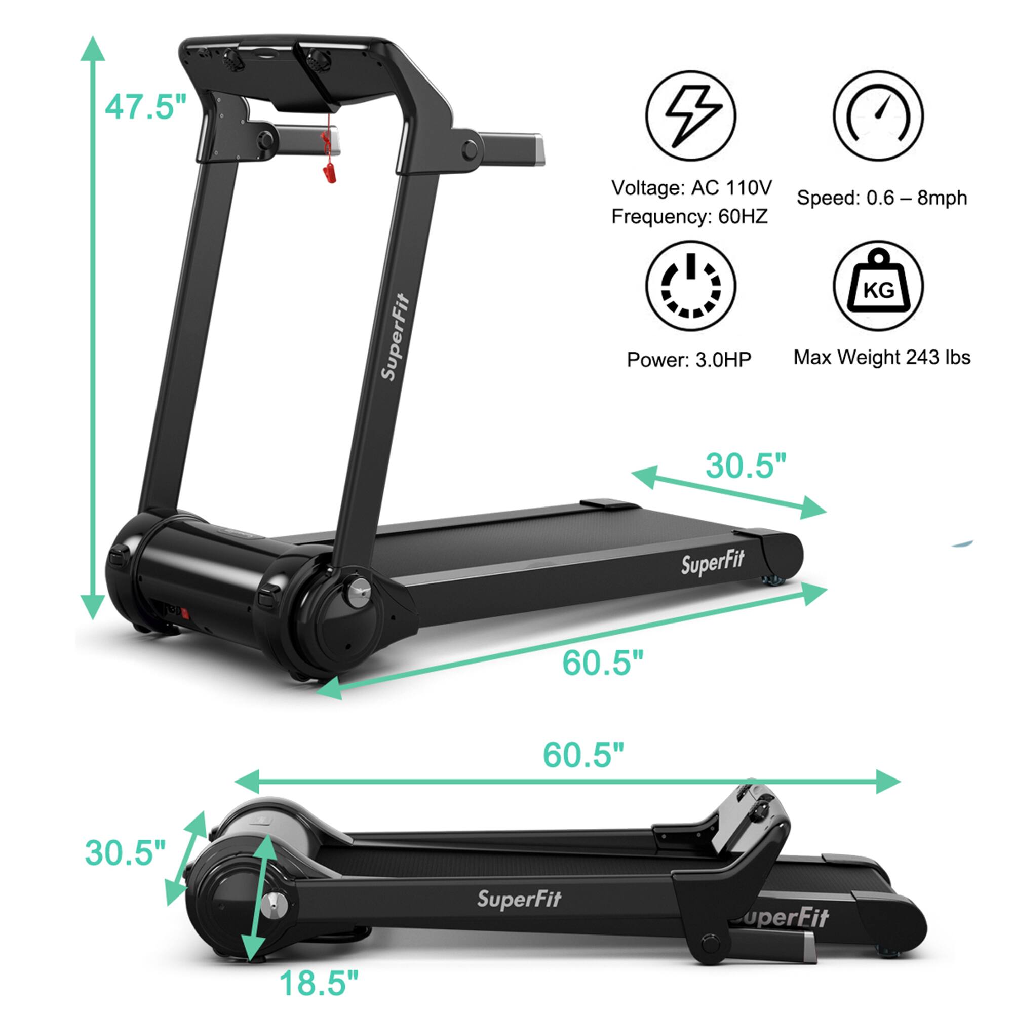 47.5"  
Voltage: AC 110V  
Frequency: 60HZ  
Speed: 0.6 – 8mph  
Power: 3.0HP  
Max Weight: 243 lbs  

30.5"  
60.5"  
60.5"  
18.5"