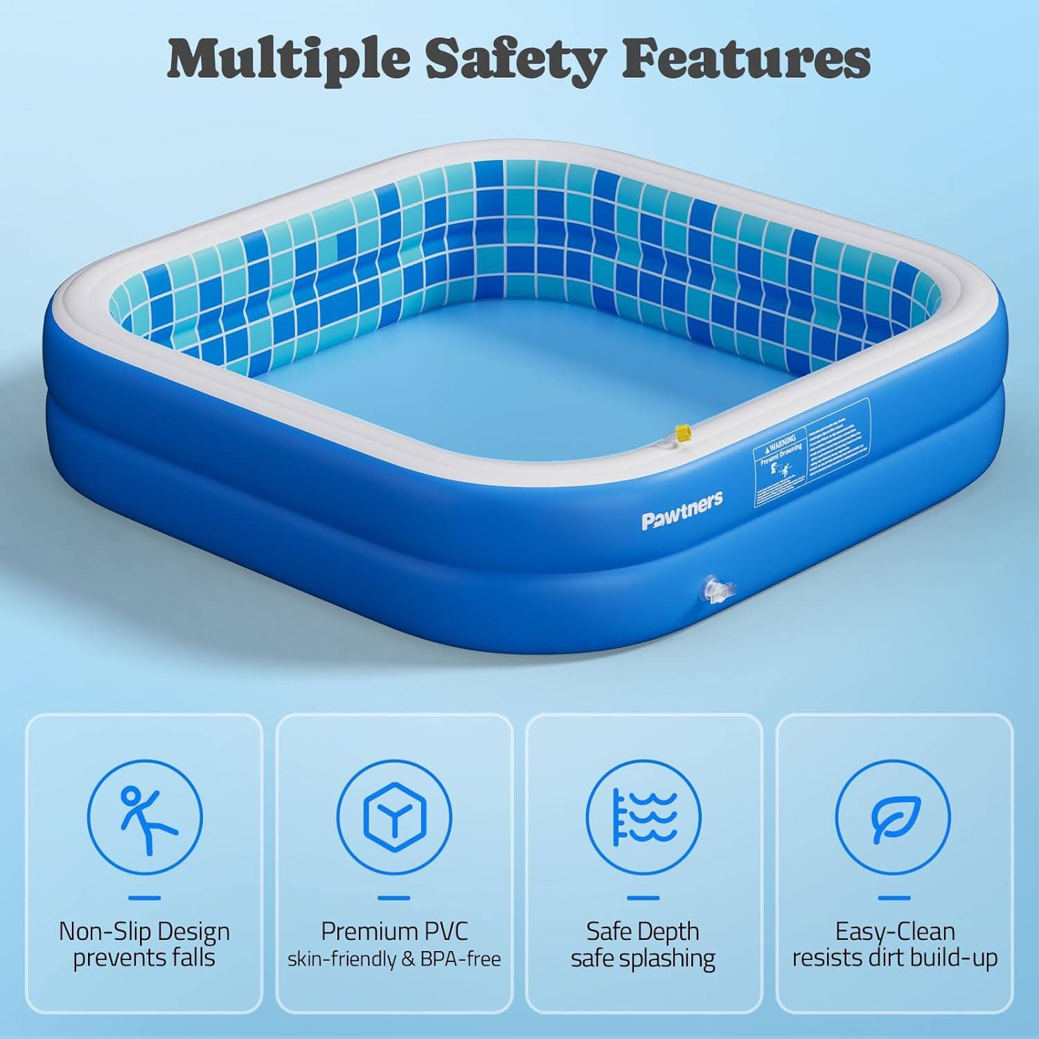 Multiple Safety Features

- Non-Slip Design prevents falls
- Premium PVC skin-friendly & BPA-free
- Safe Depth safe splashing
- Easy-Clean resists dirt build-up
