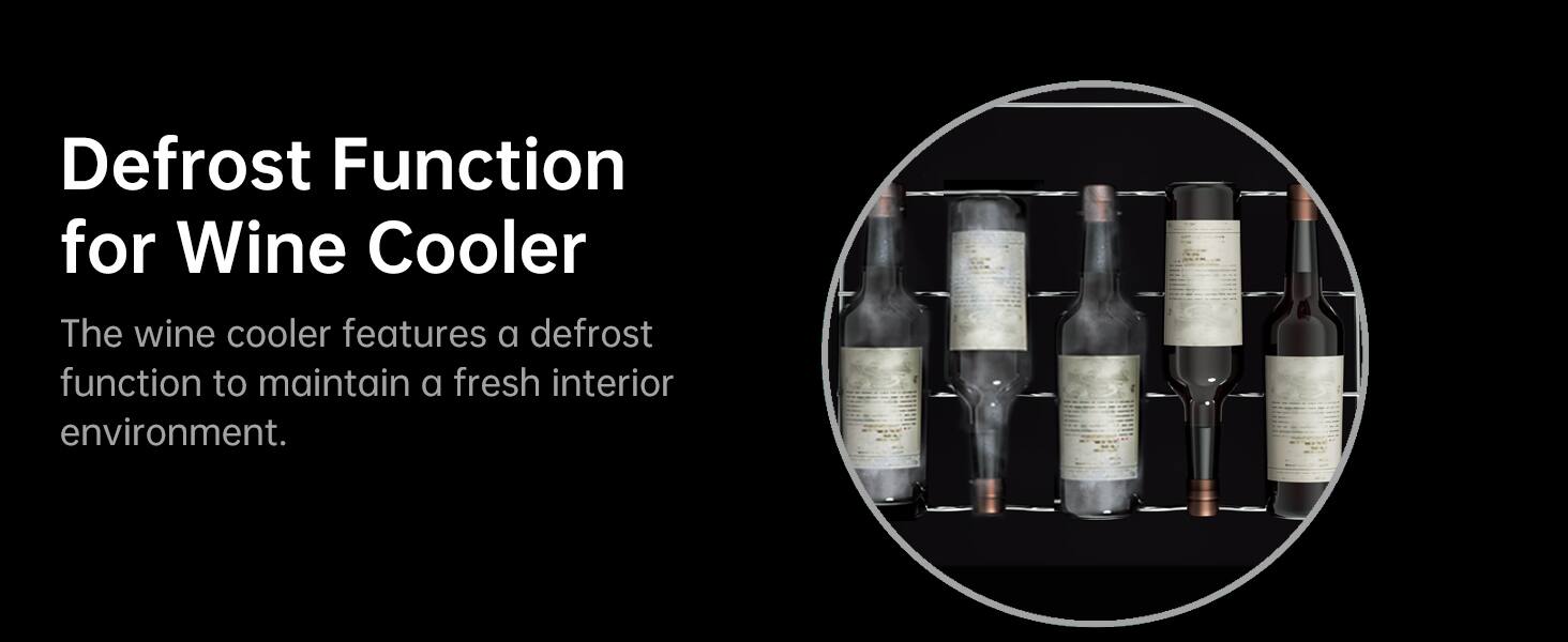 Defrost Function for Wine Cooler

The wine cooler features a defrost function to maintain a fresh interior environment.