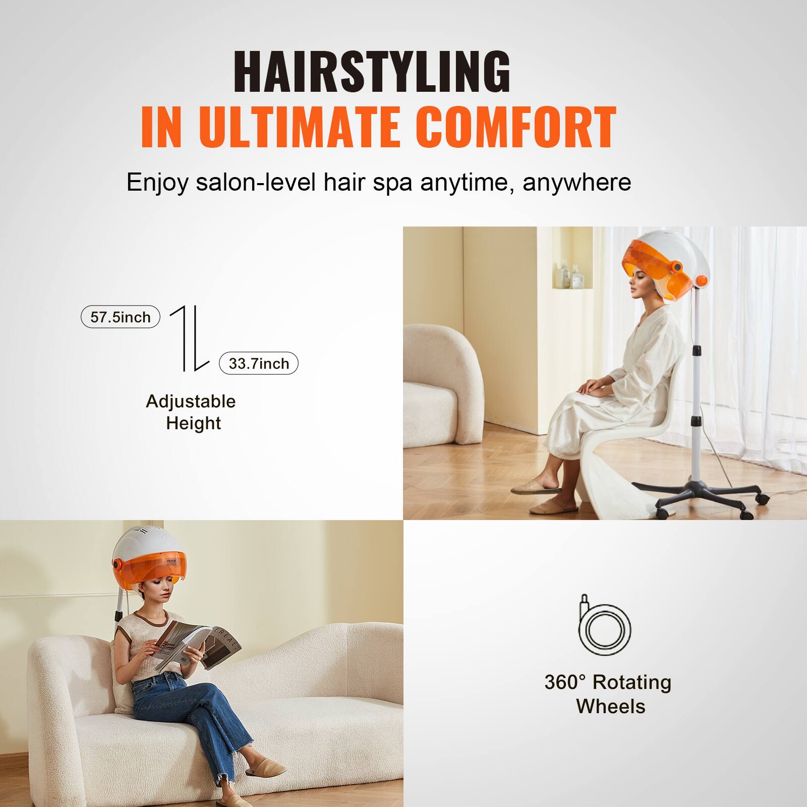 HAIRSTYLING IN ULTIMATE COMFORT  
Enjoy salon-level hair spa anytime, anywhere  

57.5inch  
33.7inch  
Adjustable Height  

360° Rotating Wheels