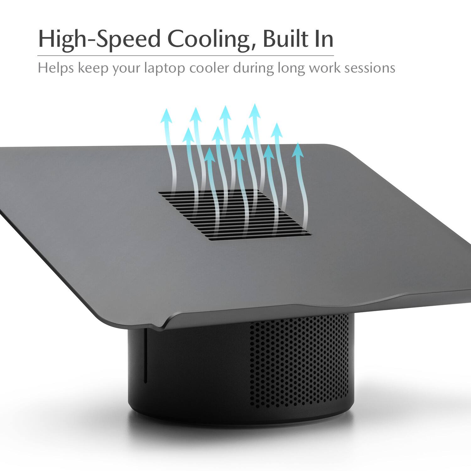 High-Speed Cooling, Built In  
Helps keep your laptop cooler during long work sessions
