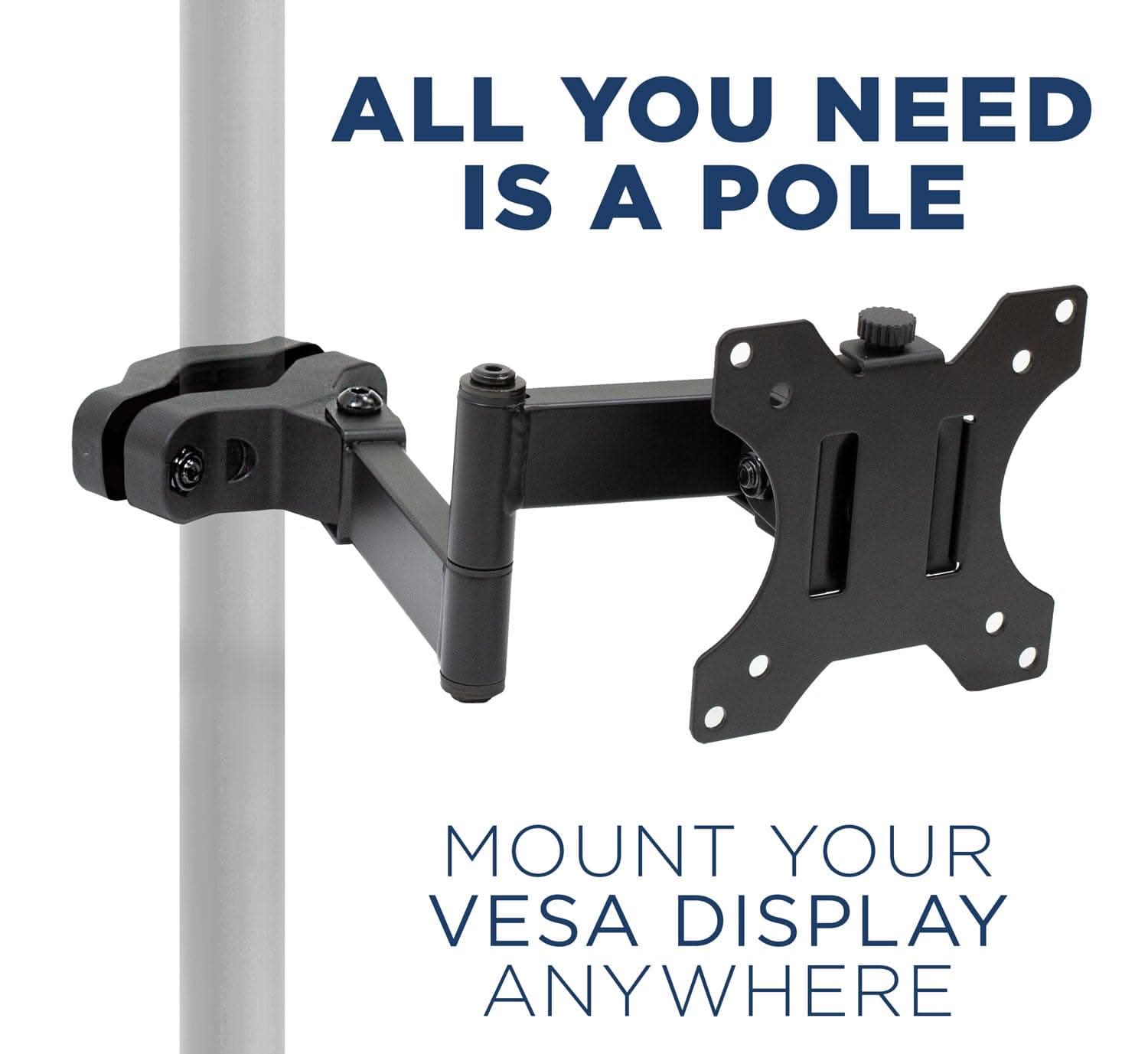 ALL YOU NEED IS A POLE

MOUNT YOUR VESA DISPLAY ANYWHERE