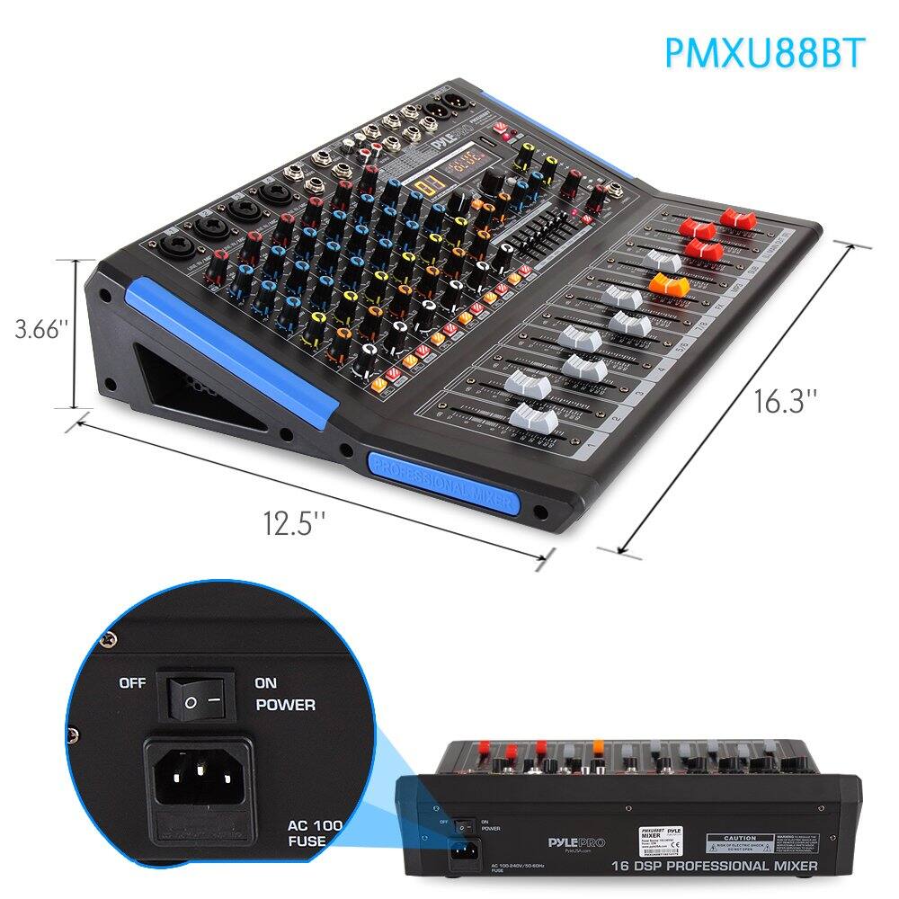 PMXU88BT PYLE 600 C 3.66" x 16.3" x 12.5" PROW SBION AL XER OFF ON POWER AC 100 FUSE POER PYLE P0D0 i ... .. eiod 16 DSP PROFESSIONAL MIXER

PMXU88BT

3.66" x 16.3" x 12.5"

OFF ON POWER

AC 100 FUSE

PYLEPRO 16 DSP PROFESSIONAL MIXER