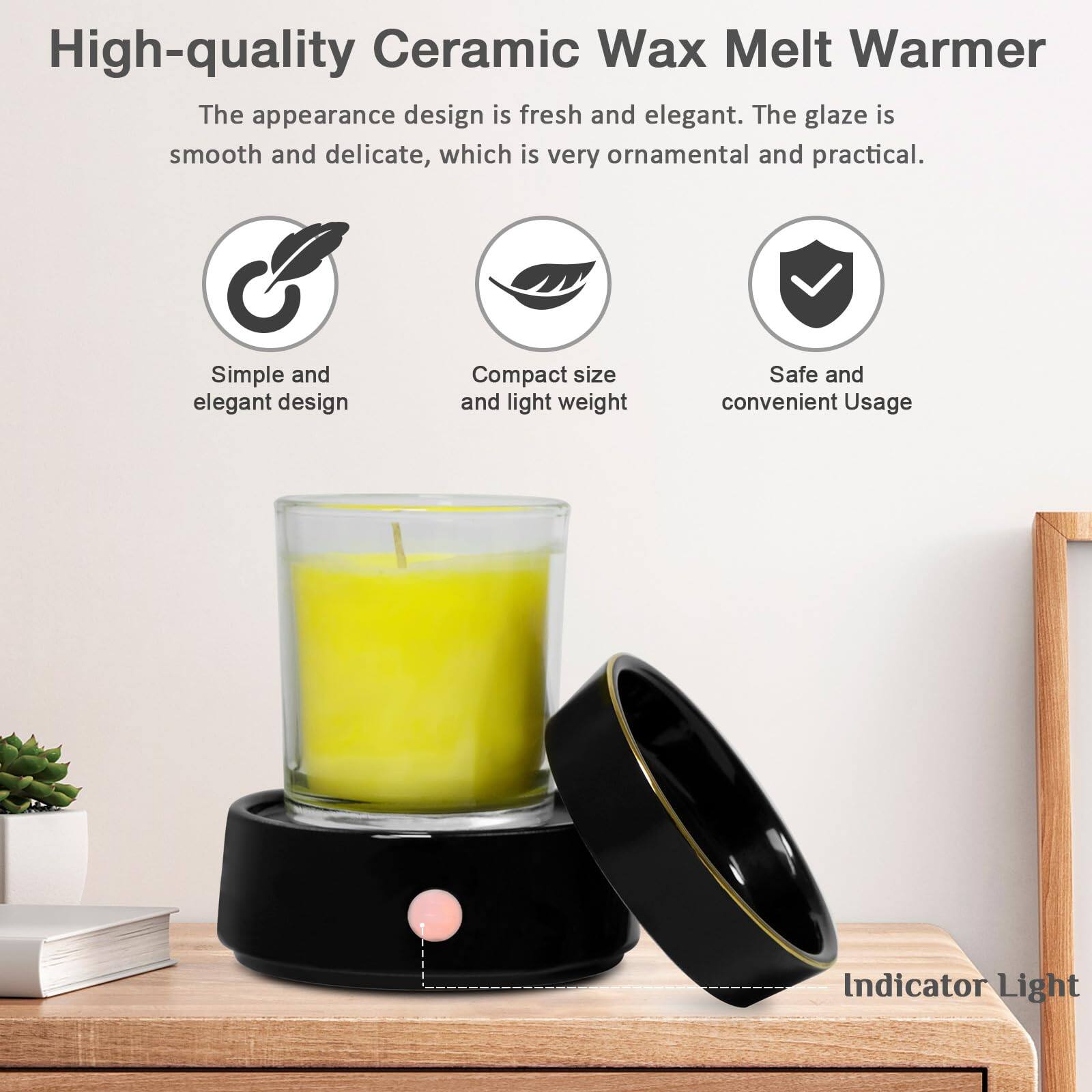 High-quality Ceramic Wax Melt Warmer

The appearance design is fresh and elegant. The glaze is smooth and delicate, which is very ornamental and practical.

- Simple and elegant design
- Compact size and light weight
- Safe and convenient Usage

Indicator Light