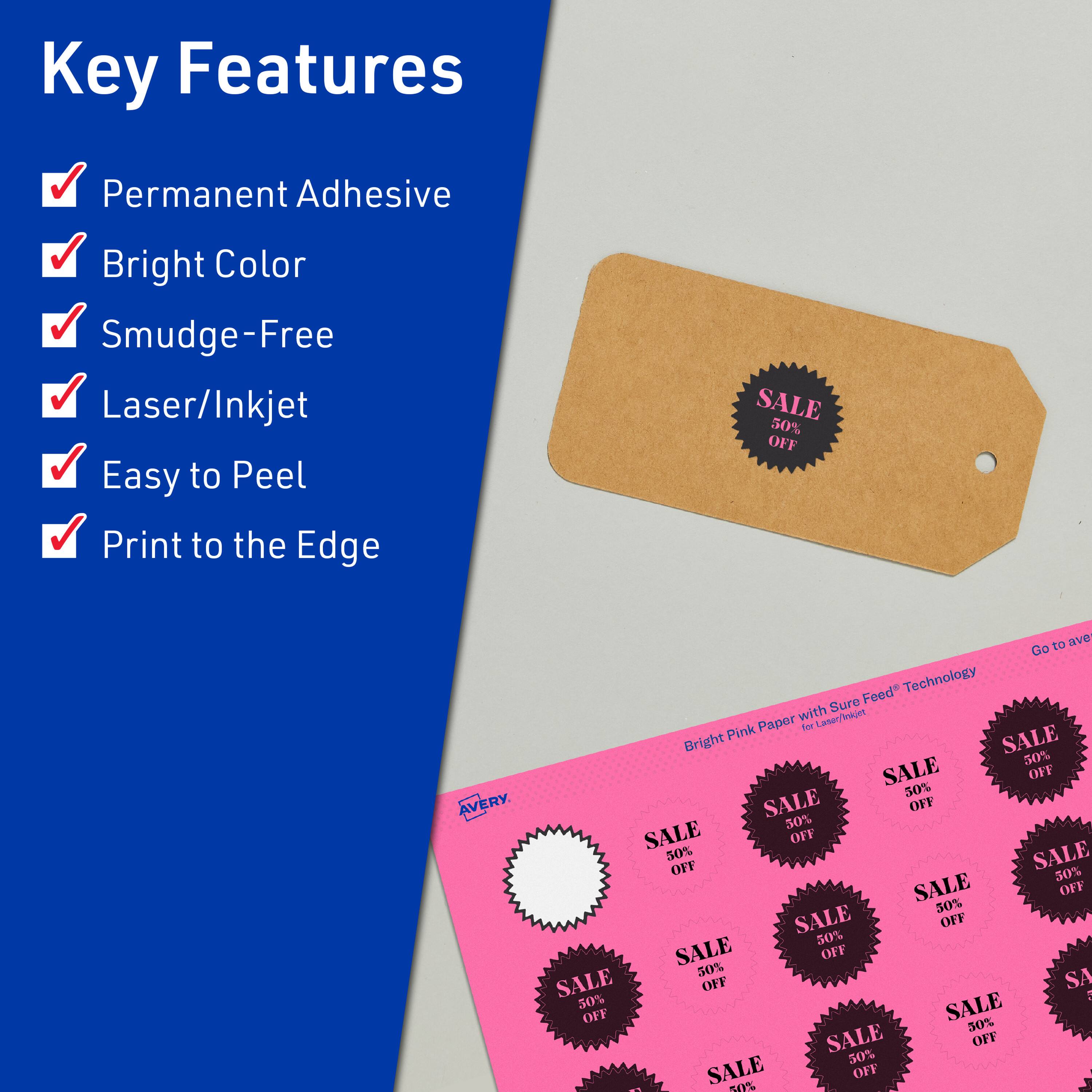 Key Features  
- Permanent Adhesive  
- Bright Color  
- Smudge-Free  
- Laser/Inkjet  
- Easy to Peel  
- Print to the Edge  

SALE 50% OFF  

AVERY  
Bright Pink Paper with Sure Feed™ Technology for Laser/Inkjet  

SALE 50% OFF  
SALE 30% OFF  
SALE 30% OFF  
SALE 50% OFF  
SALE 50% OFF  
SALE 50% OFF  
SALE 50% OFF  
SALE 30% OFF  
SALE 50% OFF  
SALE 50% OFF