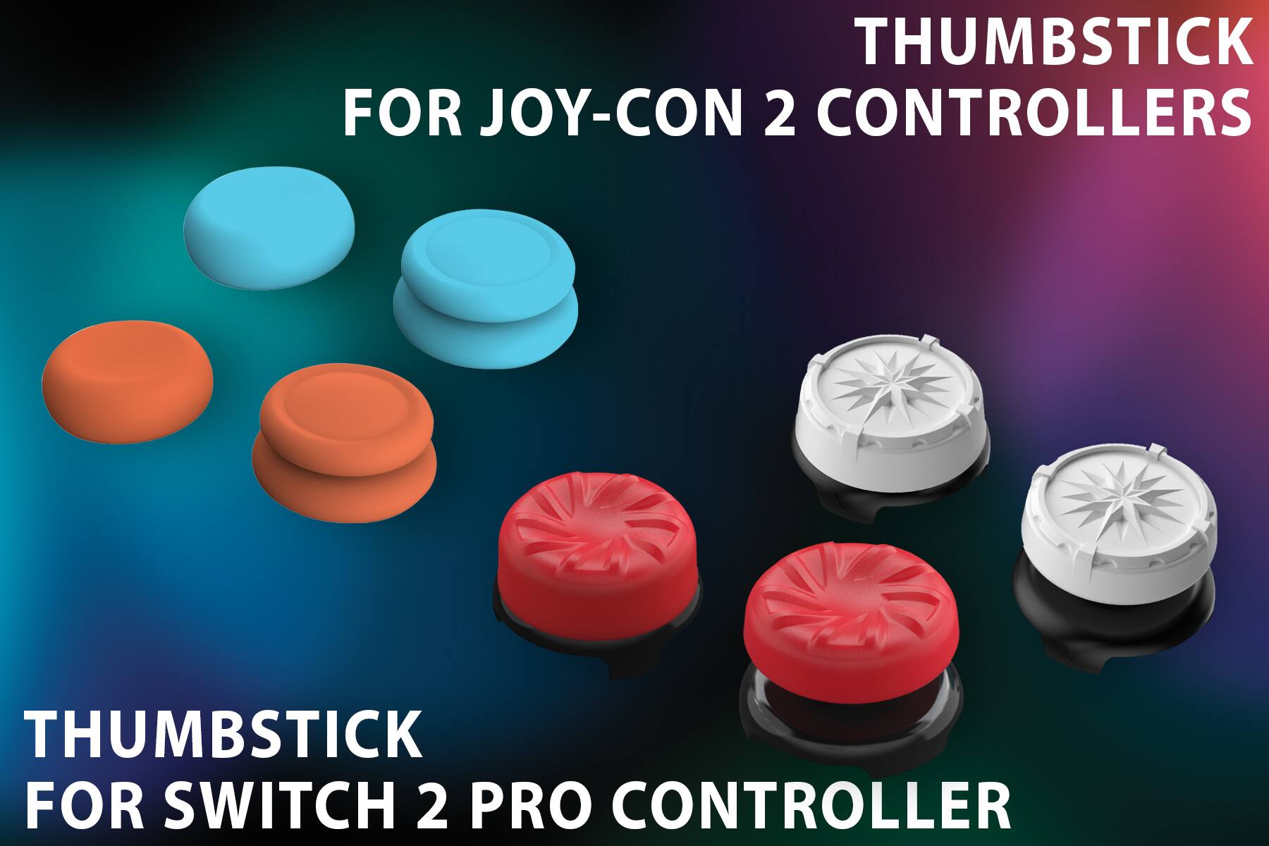 THUMBSTICK FOR JOY-CON 2 CONTROLLERS  
THUMBSTICK FOR SWITCH 2 PRO CONTROLLER