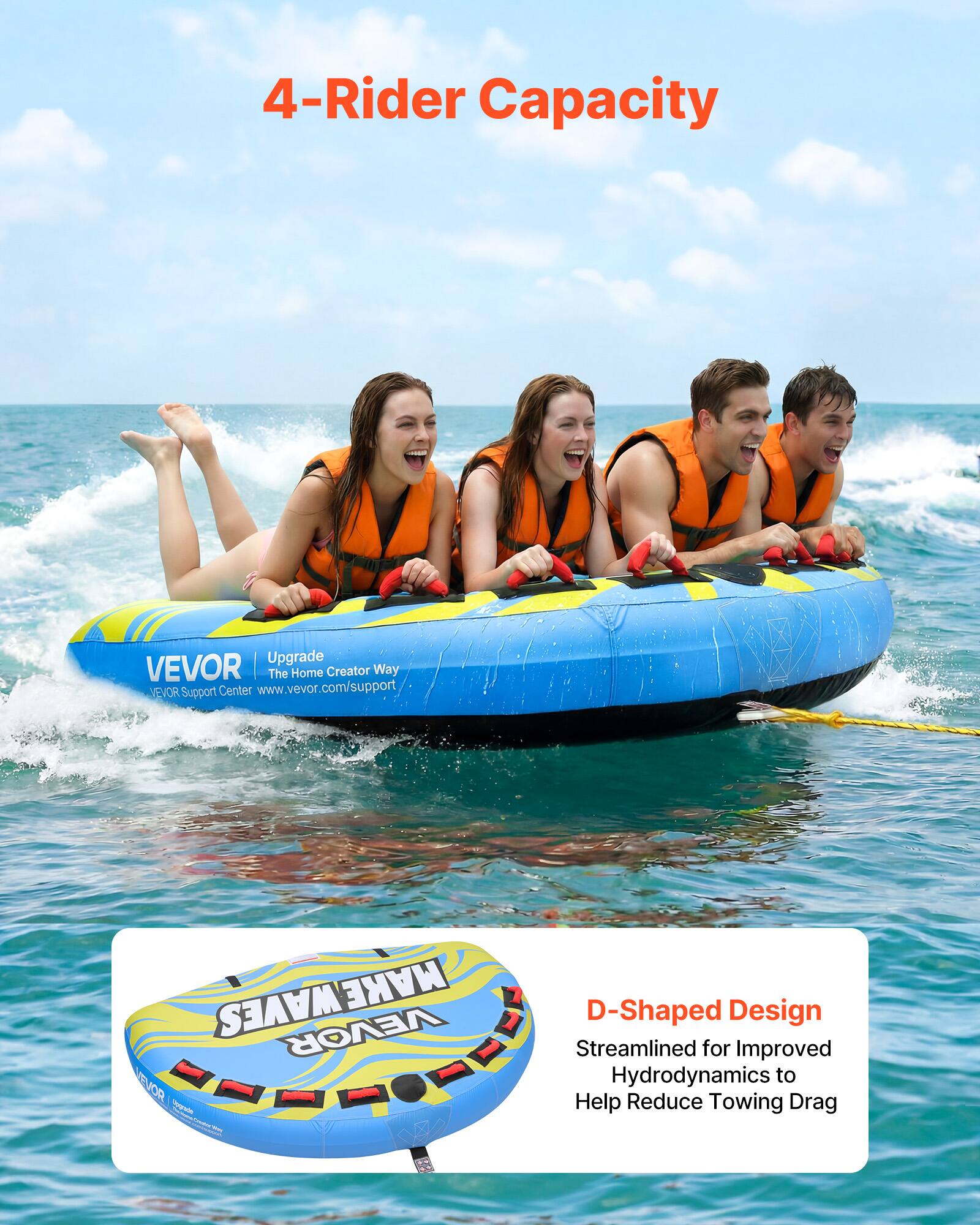 4-Rider Capacity

Upgrade The Home Creator Way

VEVOR Support Center
www.vevor.com/support

D-Shaped Design
Streamlined for Improved Hydrodynamics to Help Reduce Towing Drag