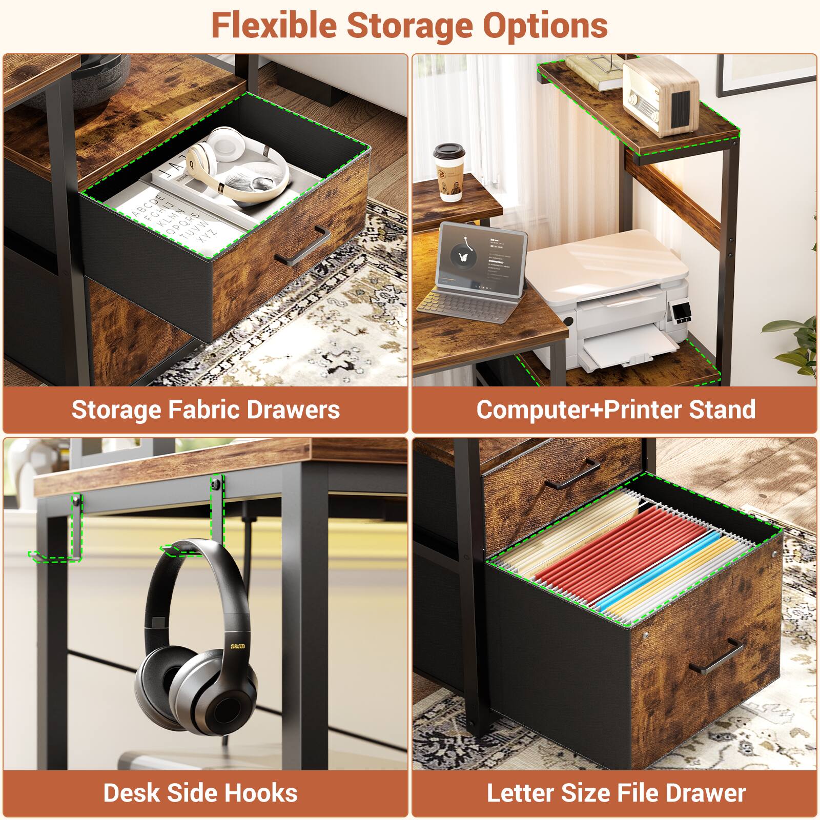 Flexible Storage Options

- Storage Fabric Drawers
- Computer+Printer Stand
- Desk Side Hooks
- Letter Size File Drawer
