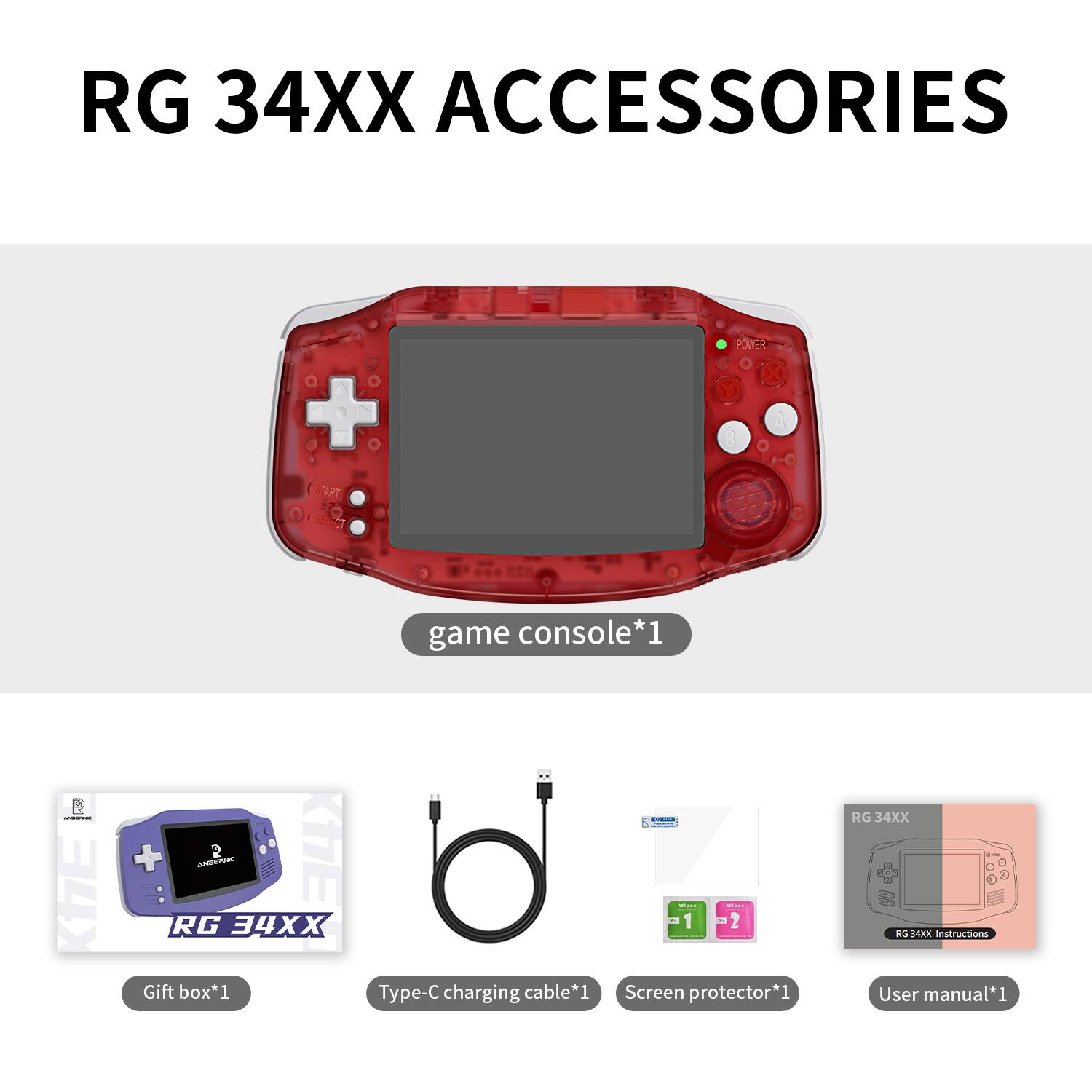 RG 34XX ACCESSORIES

- Game console*1
- Gift box*1
- Type-C charging cable*1
- Screen protector*1
- User manual*1