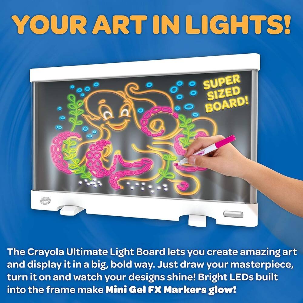 YOUR ART IN LIGHTS!

SUPER SIZED BOARD!

The Crayola Ultimate Light Board lets you create amazing art and display it in a big, bold way. Just draw your masterpiece, turn it on and watch your designs shine! Bright LEDs built into the frame make Mini Gel FX Markers glow!
