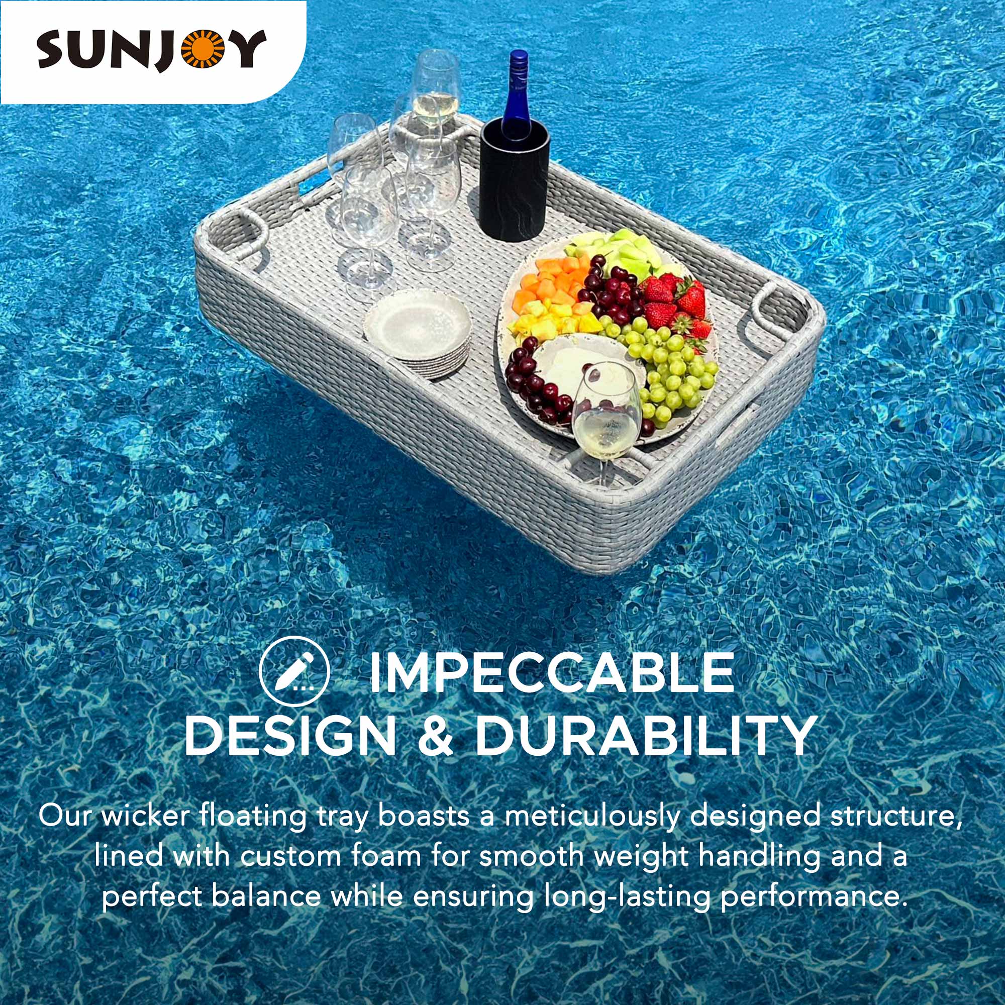 SUNJOY

IMPECCABLE DESIGN & DURABILITY

Our wicker floating tray boasts a meticulously designed structure, lined with custom foam for smooth weight handling and a perfect balance while ensuring long-lasting performance.