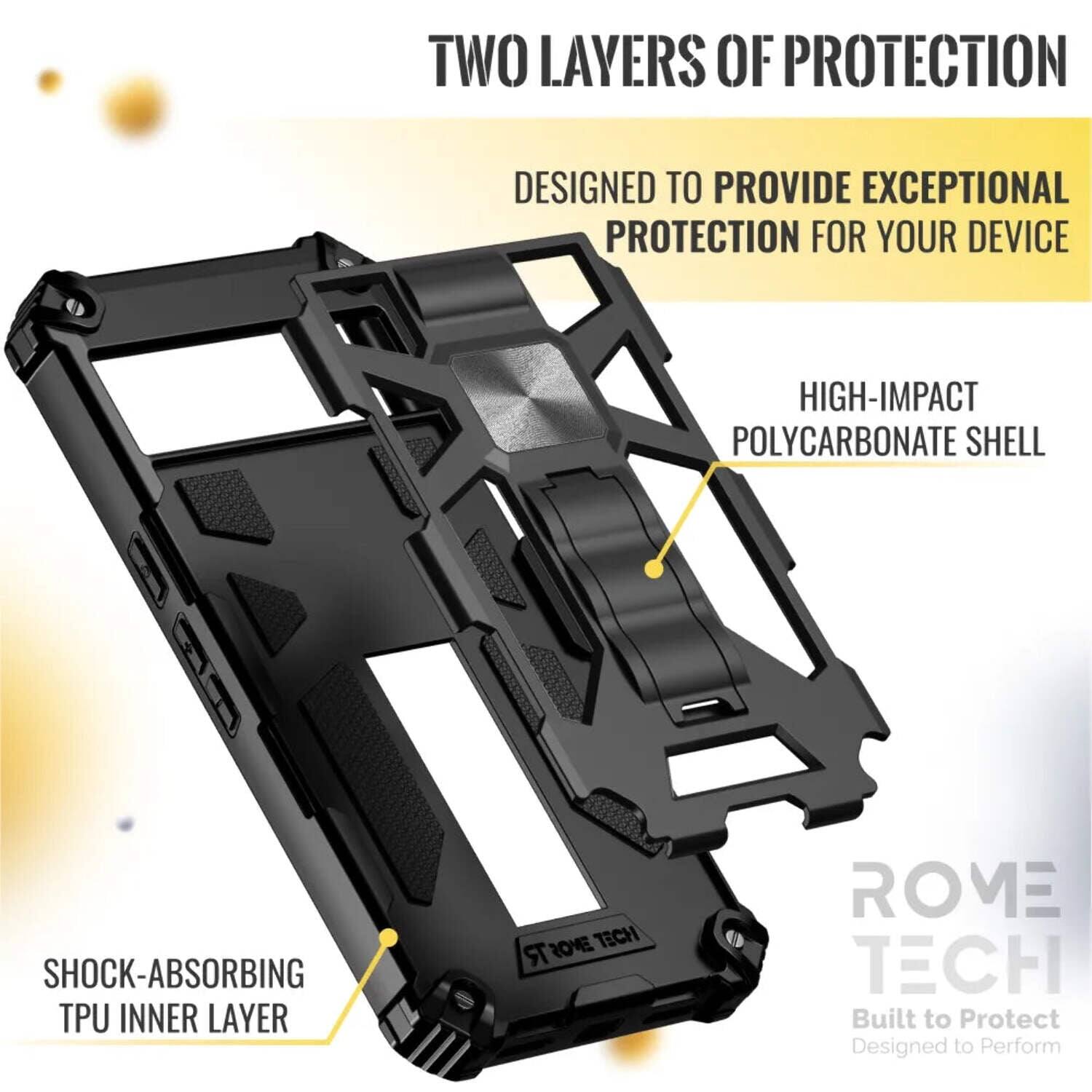 TWO LAYERS OF PROTECTION  
DESIGNED TO PROVIDE EXCEPTIONAL PROTECTION FOR YOUR DEVICE  

HIGH-IMPACT POLYCARBONATE SHELL  
SHOCK-ABSORBING TPU INNER LAYER  

ROME TECH  
Built to Protect  
Designed to Perform