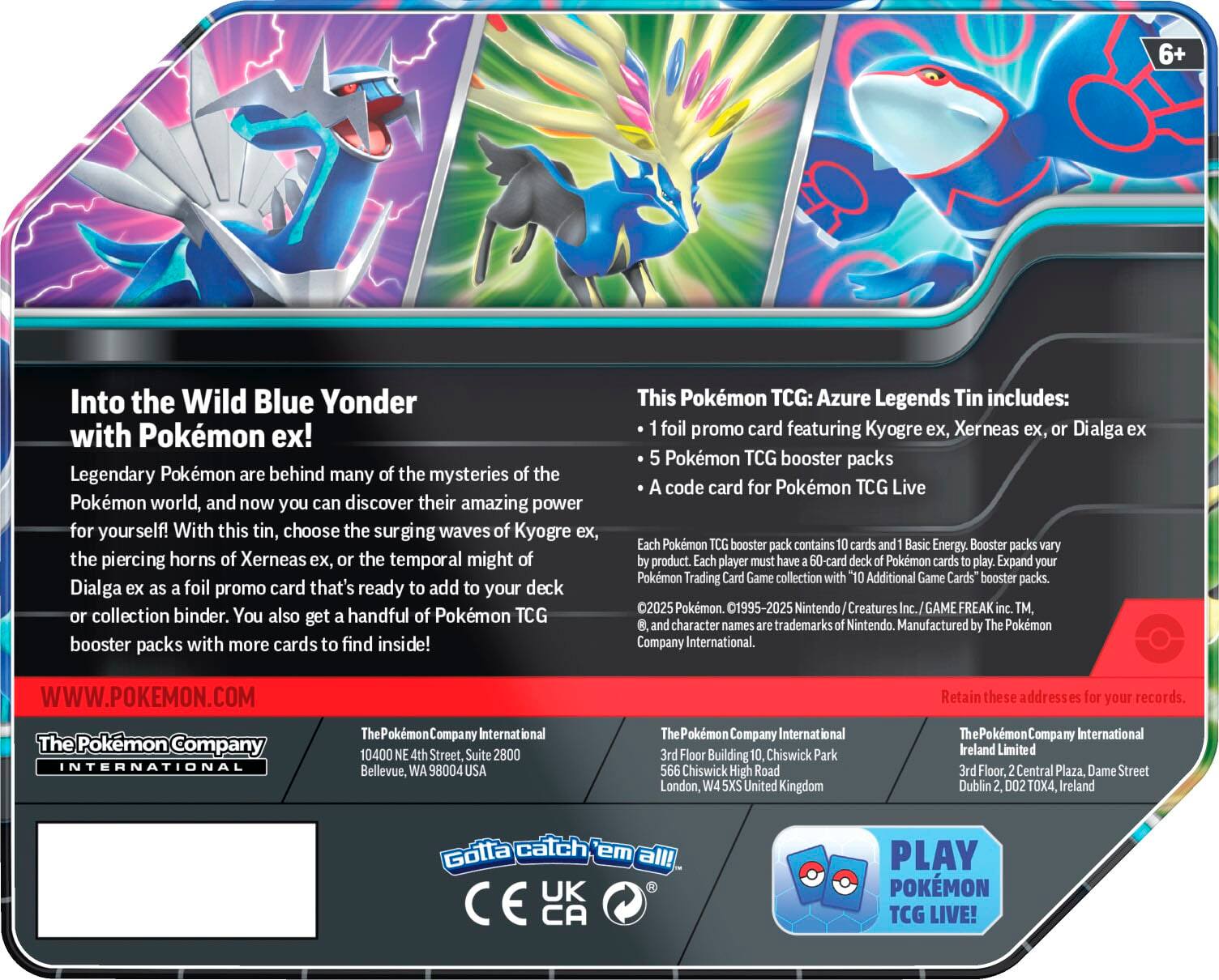 Into the Wild Blue Yonder with Pokemon ex! Legendary Pokemon are behind many of the mysteries of the Pokemon world, and now you can discover their amazing power for yourself! With this tin, choose the urging waves of Kyogre ex, the piercing horns of Xerneas ex, and the temporal might of Dialga foil promo card that's ready to add to your deck collection binder. You also get a handful of Pokemon TCG booster packs with more cards to find inside! This Pokemon TCG: Azure Legends Tin includes: a foil promo card featuring Kyogre ex, Xerneas ex, and Dialga; Pokemon TCG booster packs; and a code card for Pokemon TCG Live. Each Pokemon booster pack contains cards, Basic Energy, and a code card for Pokemon TCG Live. Each player has a 60-card deck of Pokemon cards to play. Expand your Pokemon Trading Card Game collection with additional game cards from booster packs. 1995-2025 Nintendo, Creatures, GAME FREAK, and Pokemon are trademarks of Nintendo. Manufactured by Pokemon Company International. WWW.POKEMON.COM. Retain the attached Pokemon TCG: Azure Legends Tin label for future reference.