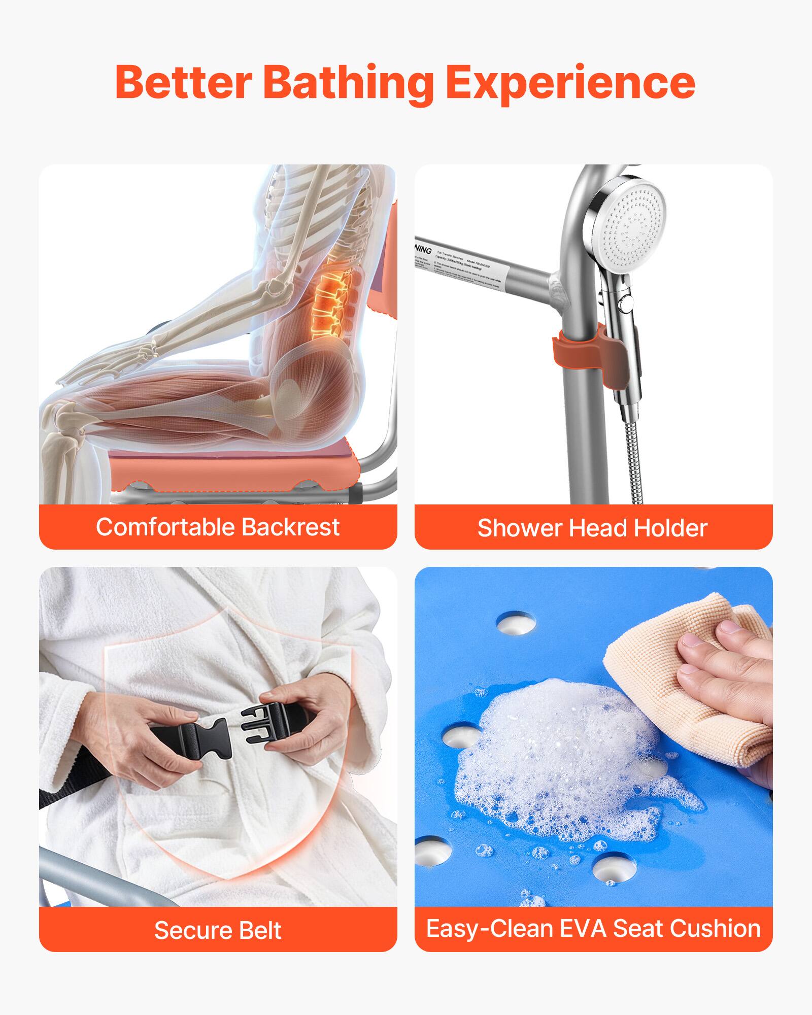 Better Bathing Experience

- Comfortable Backrest
- Shower Head Holder
- Secure Belt
- Easy-Clean EVA Seat Cushion