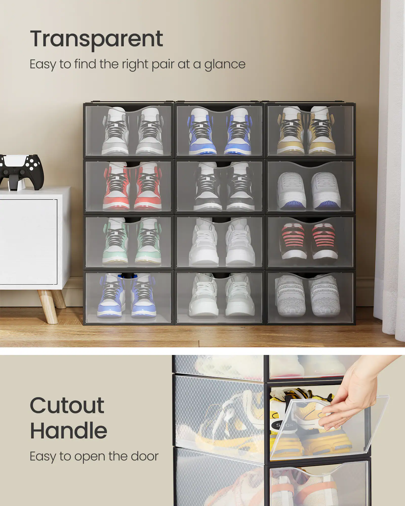 Transparent  
Easy to find the right pair at a glance  

Cutout Handle  
Easy to open the door