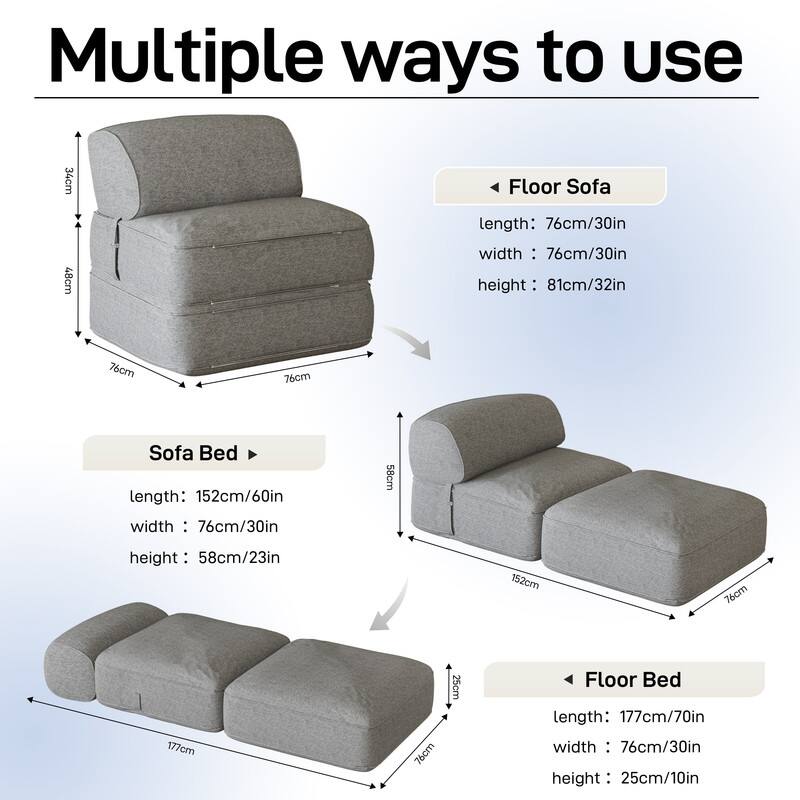 Multiple ways to use

Floor Sofa  
length: 76cm/30in  
width: 76cm/30in  
height: 81cm/32in  

Sofa Bed  
length: 152cm/60in  
width: 76cm/30in  
height: 58cm/23in  

Floor Bed  
length: 177cm/70in  
width: 76cm/30in  
height: 25cm/10in