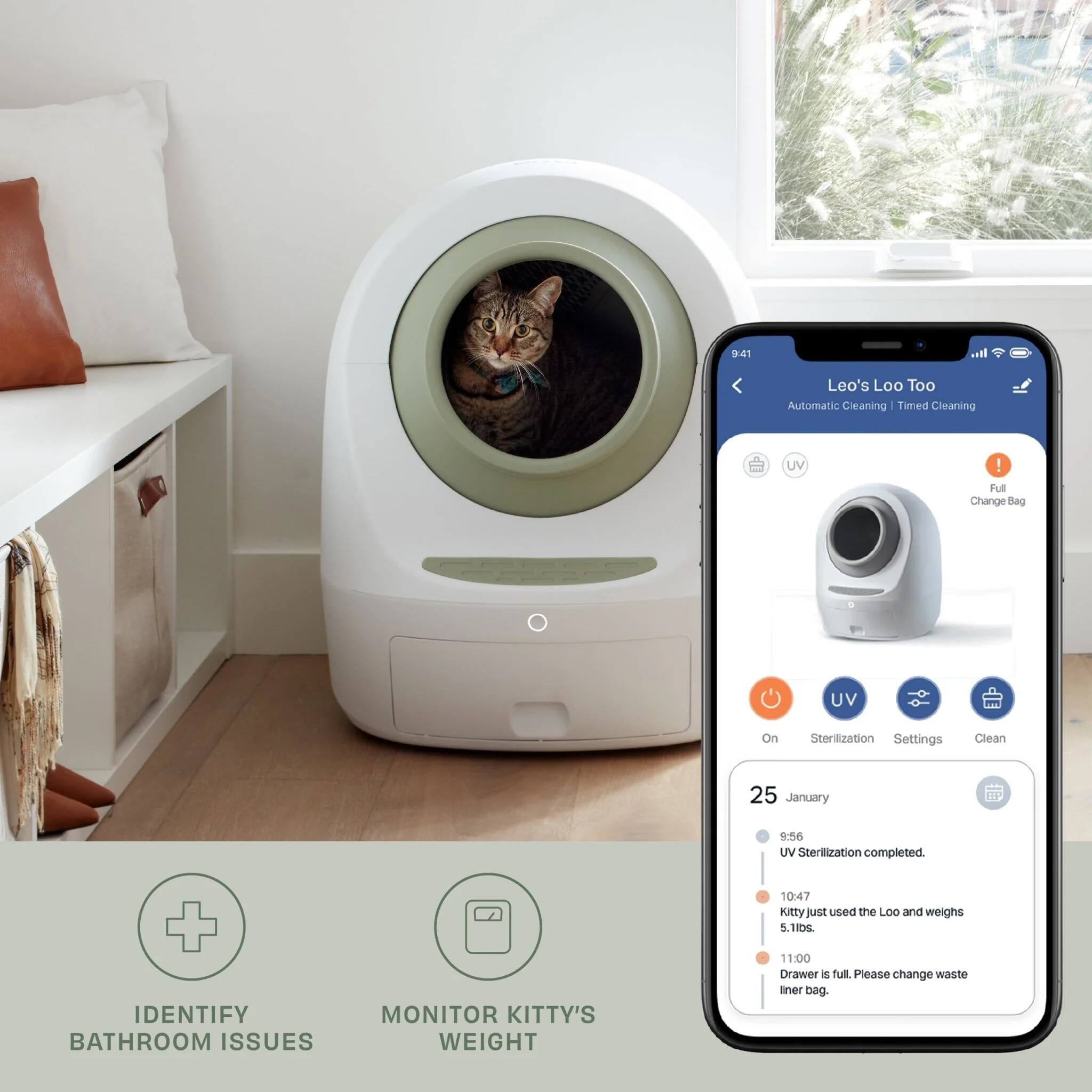 9:41  
Leo's Loo Too  
Automatic Cleaning | Timed Cleaning  
UV Sterilization completed.  
Kitty just used the Loo and weighs 5.1lbs.  
Drawer is full. Please change waste liner bag.  

IDENTIFY BATHROOM ISSUES  
MONITOR KITTY'S WEIGHT