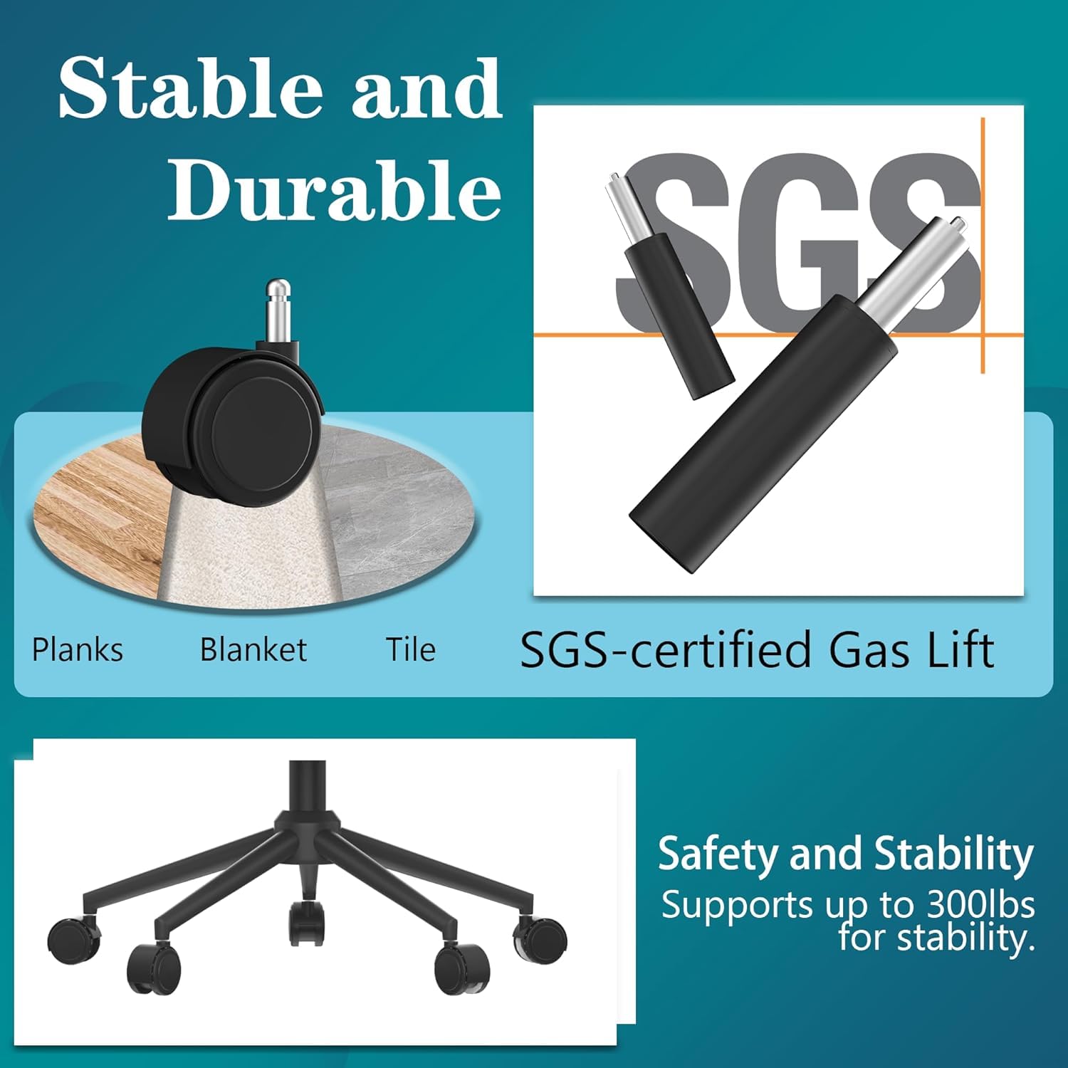Stable and Durable

Planks Blanket Tile

SGS-certified Gas Lift

Safety and Stability Supports up to 300lbs for stability.